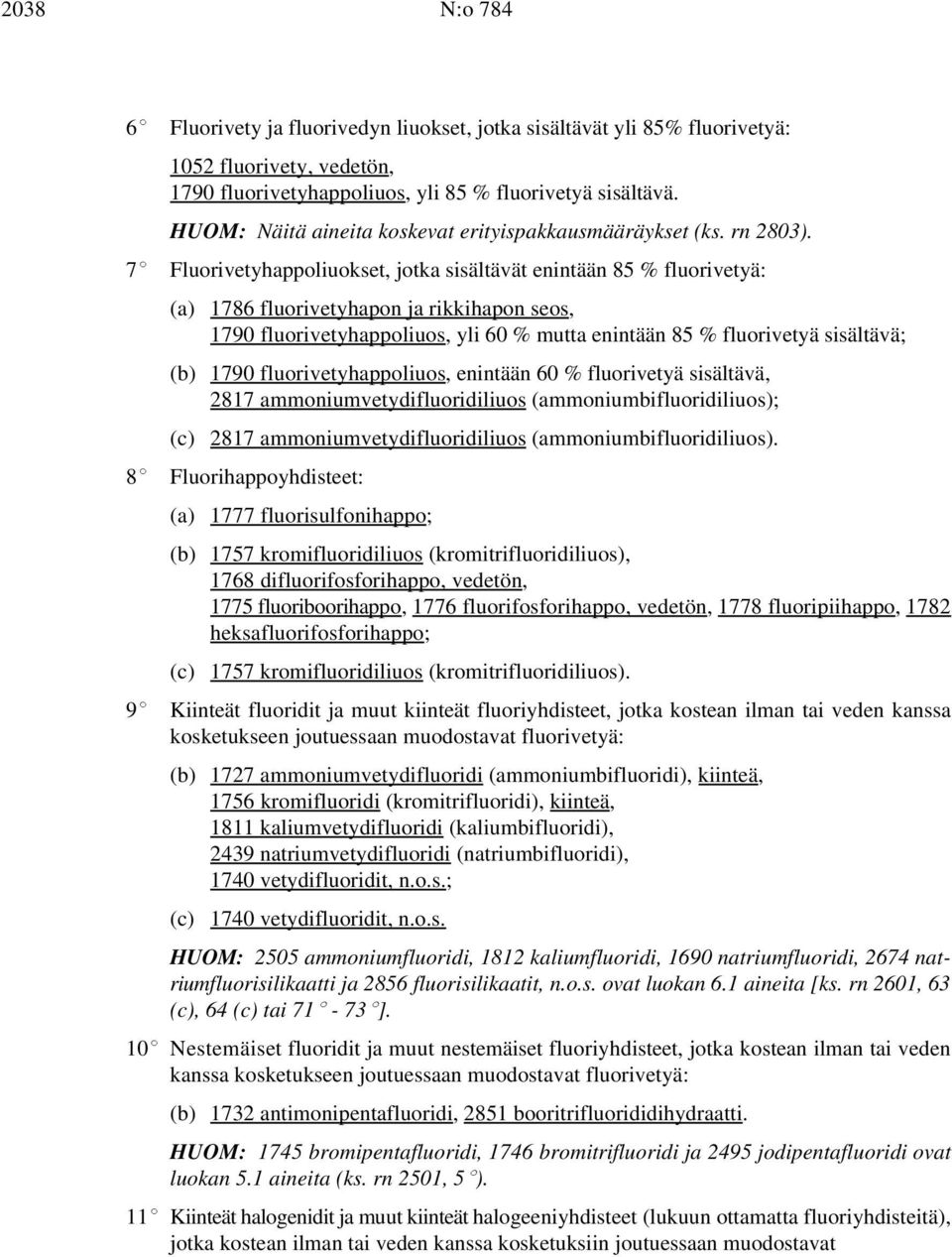 7( Fluorivetyhappoliuokset, jotka sisältävät enintään 85 % fluorivetyä: (a) 1786 fluorivetyhapon ja rikkihapon seos, 1790 fluorivetyhappoliuos, yli 60 % mutta enintään 85 % fluorivetyä sisältävä; (b)