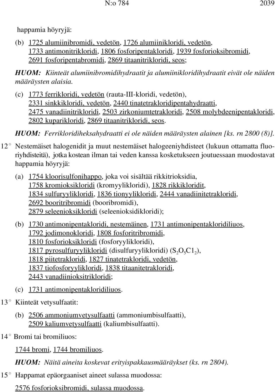 (c) 1773 ferrikloridi, vedetön (rauta-iii-kloridi, vedetön), 2331 sinkkikloridi, vedetön, 2440 tinatetrakloridipentahydraatti, 2475 vanadiinitrikloridi, 2503 zirkoniumtetrakloridi, 2508