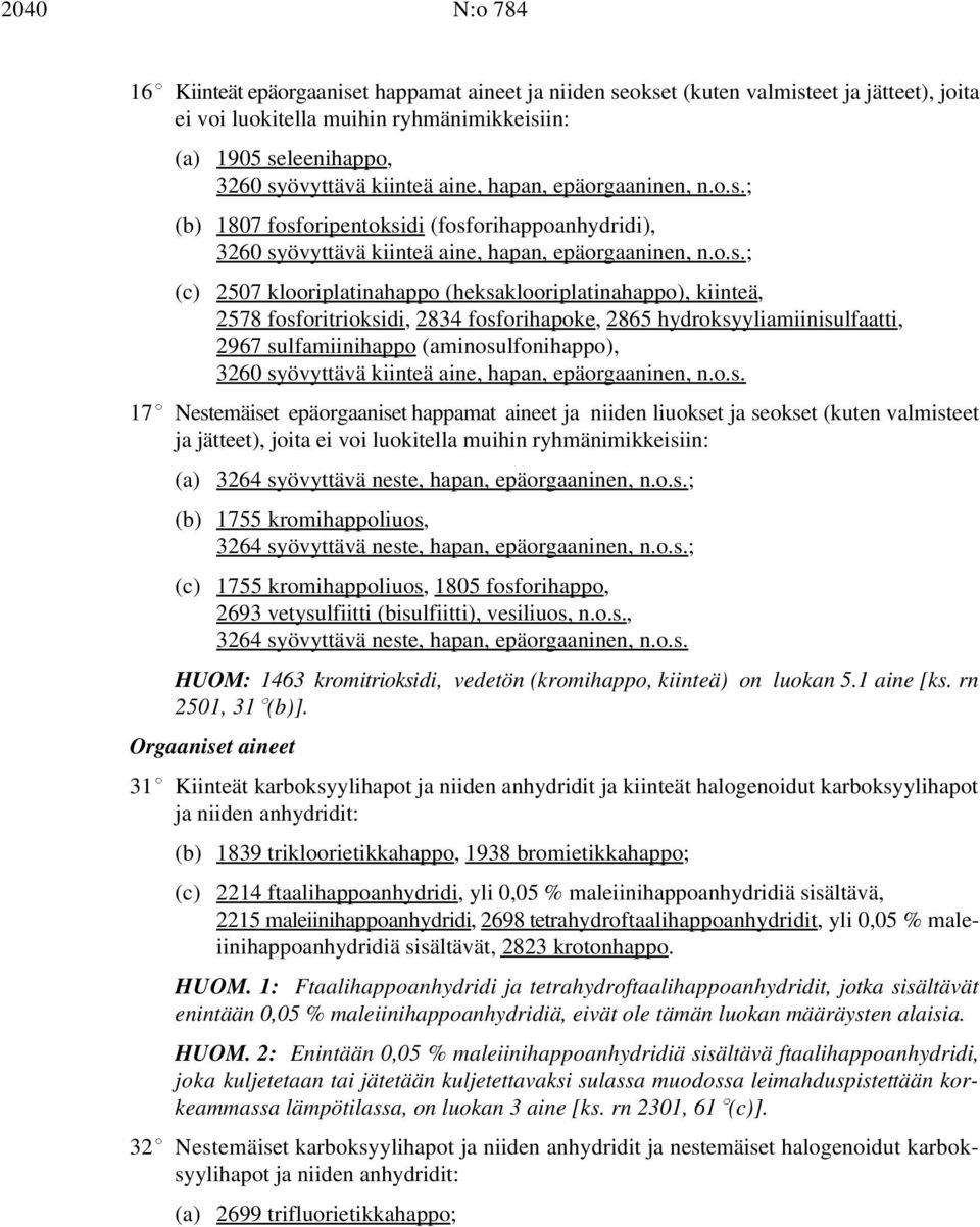 ; (b) 1807 fosforipentoksidi (fosforihappoanhydridi), 3260 syövyttävä ; (c) 2507 klooriplatinahappo (heksaklooriplatinahappo), kiinteä, 2578 fosforitrioksidi, 2834 fosforihapoke, 2865