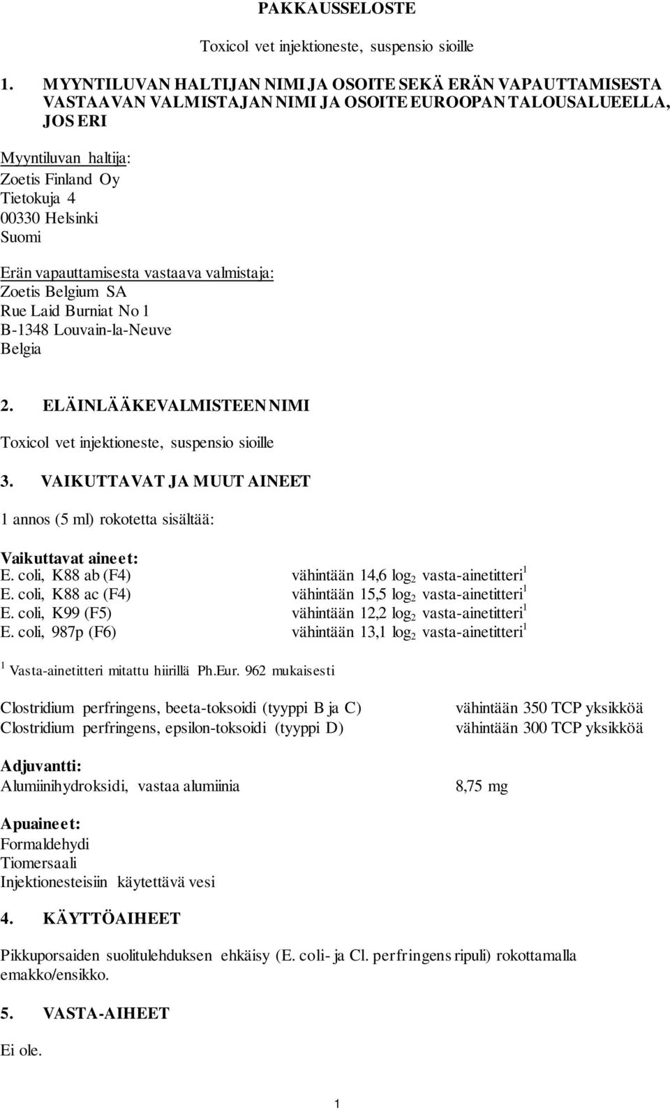 Suomi Erän vapauttamisesta vastaava valmistaja: Zoetis Belgium SA Rue Laid Burniat No 1 B-1348 Louvain-la-Neuve Belgia 2. ELÄINLÄÄKEVALMISTEEN NIMI Toxicol vet injektioneste, suspensio sioille 3.