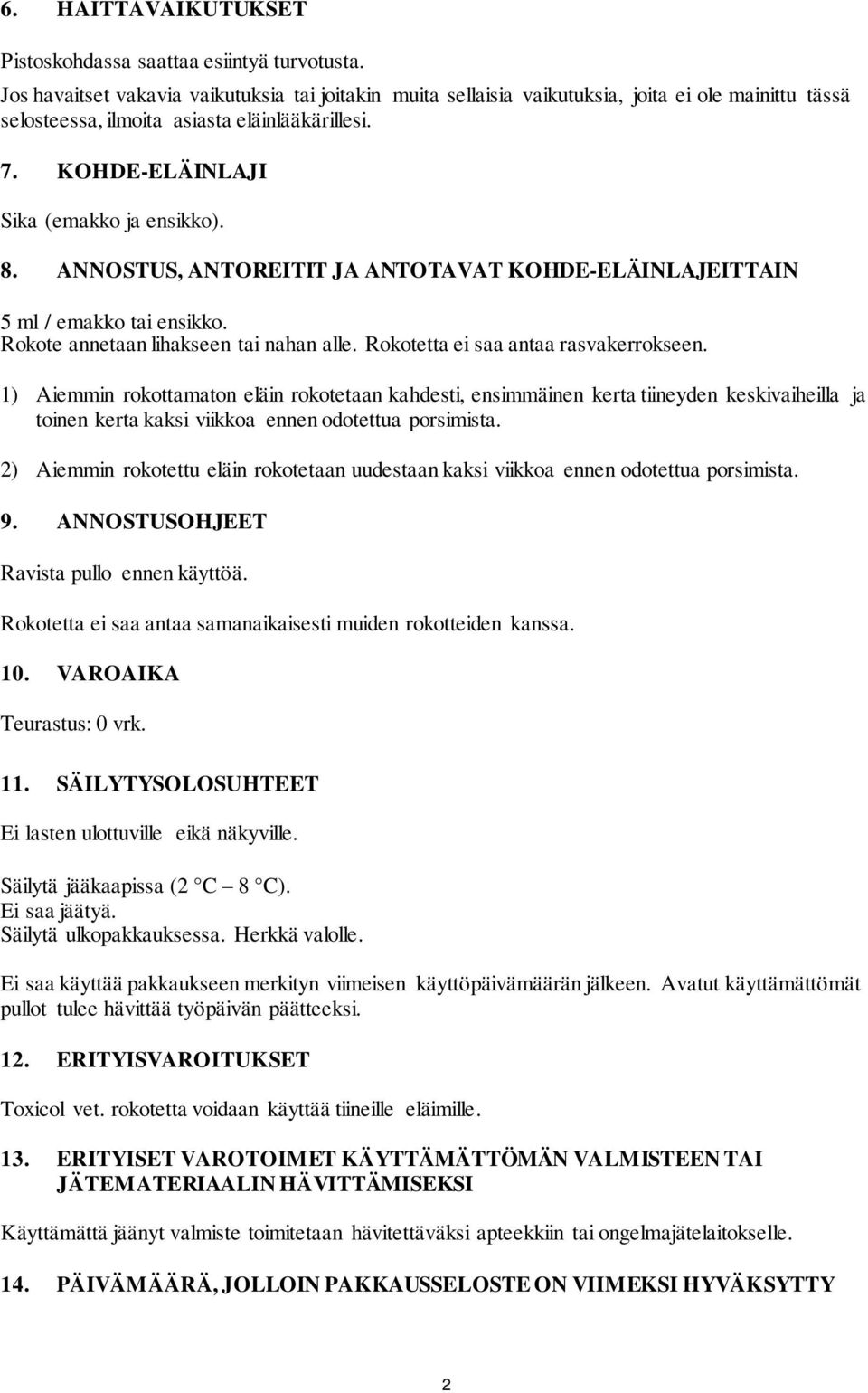 ANNOSTUS, ANTOREITIT JA ANTOTAVAT KOHDE-ELÄINLAJEITTAIN 5 ml / emakko tai ensikko. Rokote annetaan lihakseen tai nahan alle. Rokotetta ei saa antaa rasvakerrokseen.