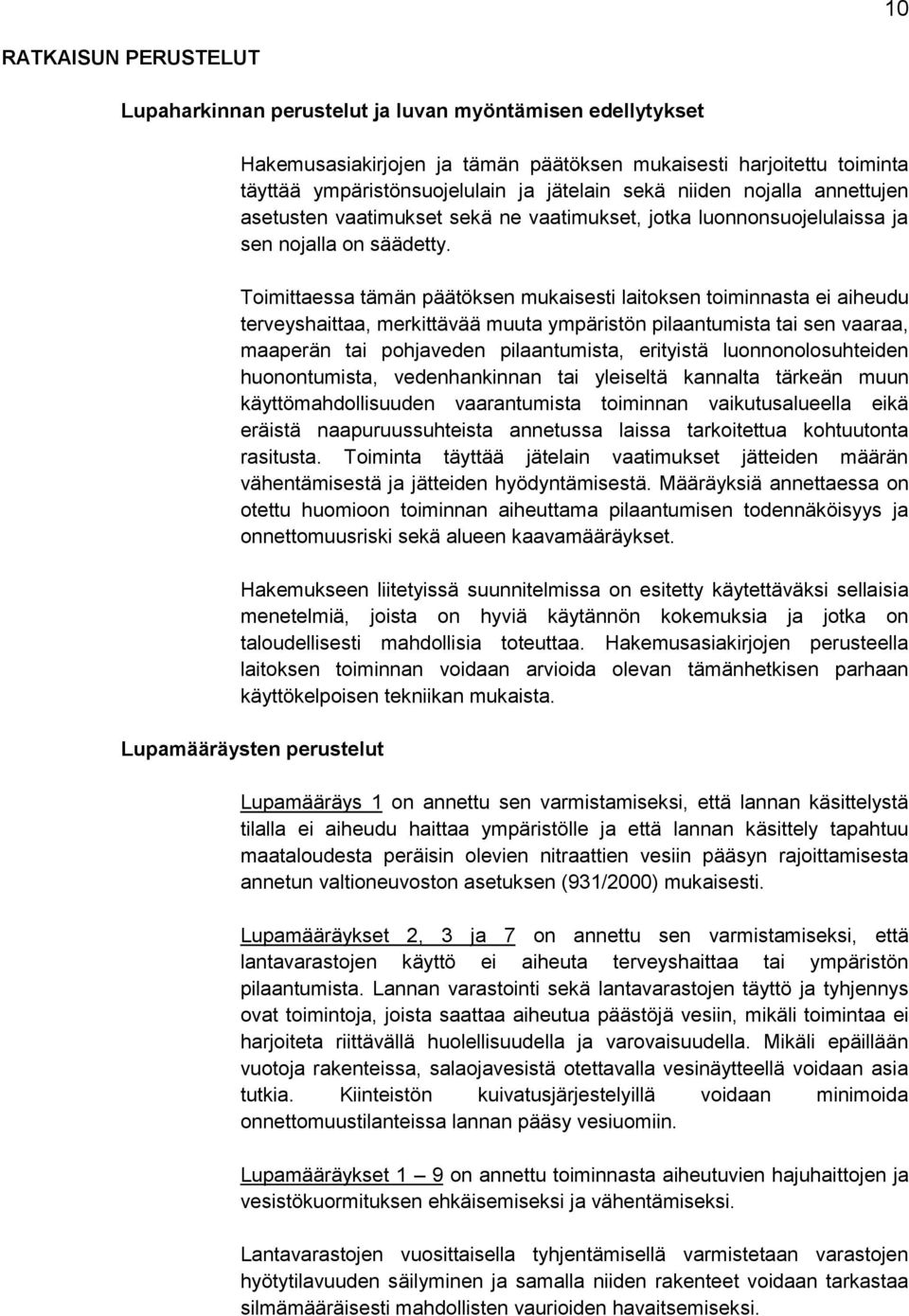 Toimittaessa tämän päätöksen mukaisesti laitoksen toiminnasta ei aiheudu terveyshaittaa, merkittävää muuta ympäristön pilaantumista tai sen vaaraa, maaperän tai pohjaveden pilaantumista, erityistä