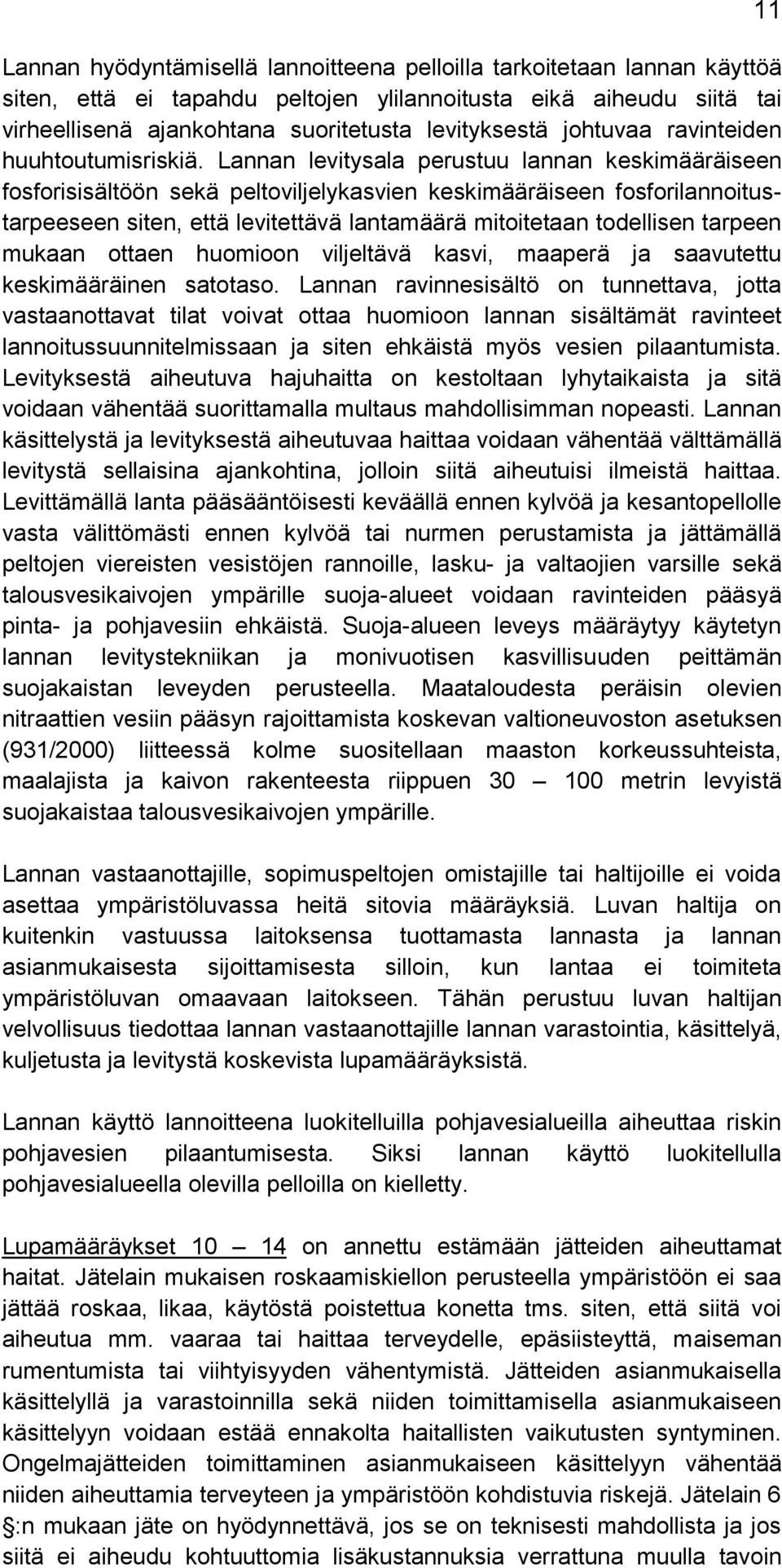 Lannan levitysala perustuu lannan keskimääräiseen fosforisisältöön sekä peltoviljelykasvien keskimääräiseen fosforilannoitustarpeeseen siten, että levitettävä lantamäärä mitoitetaan todellisen
