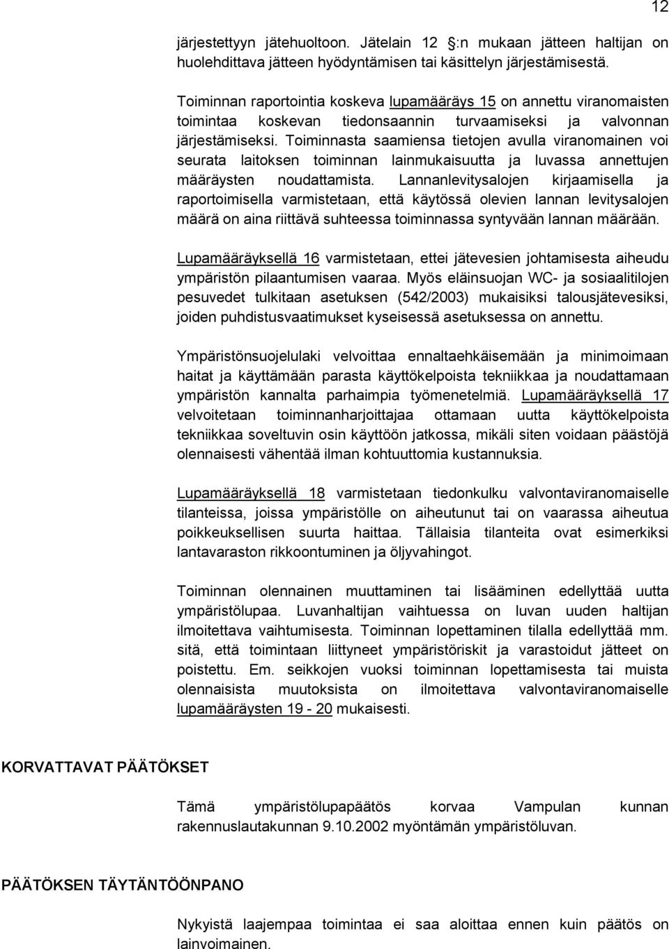 Toiminnasta saamiensa tietojen avulla viranomainen voi seurata laitoksen toiminnan lainmukaisuutta ja luvassa annettujen määräysten noudattamista.