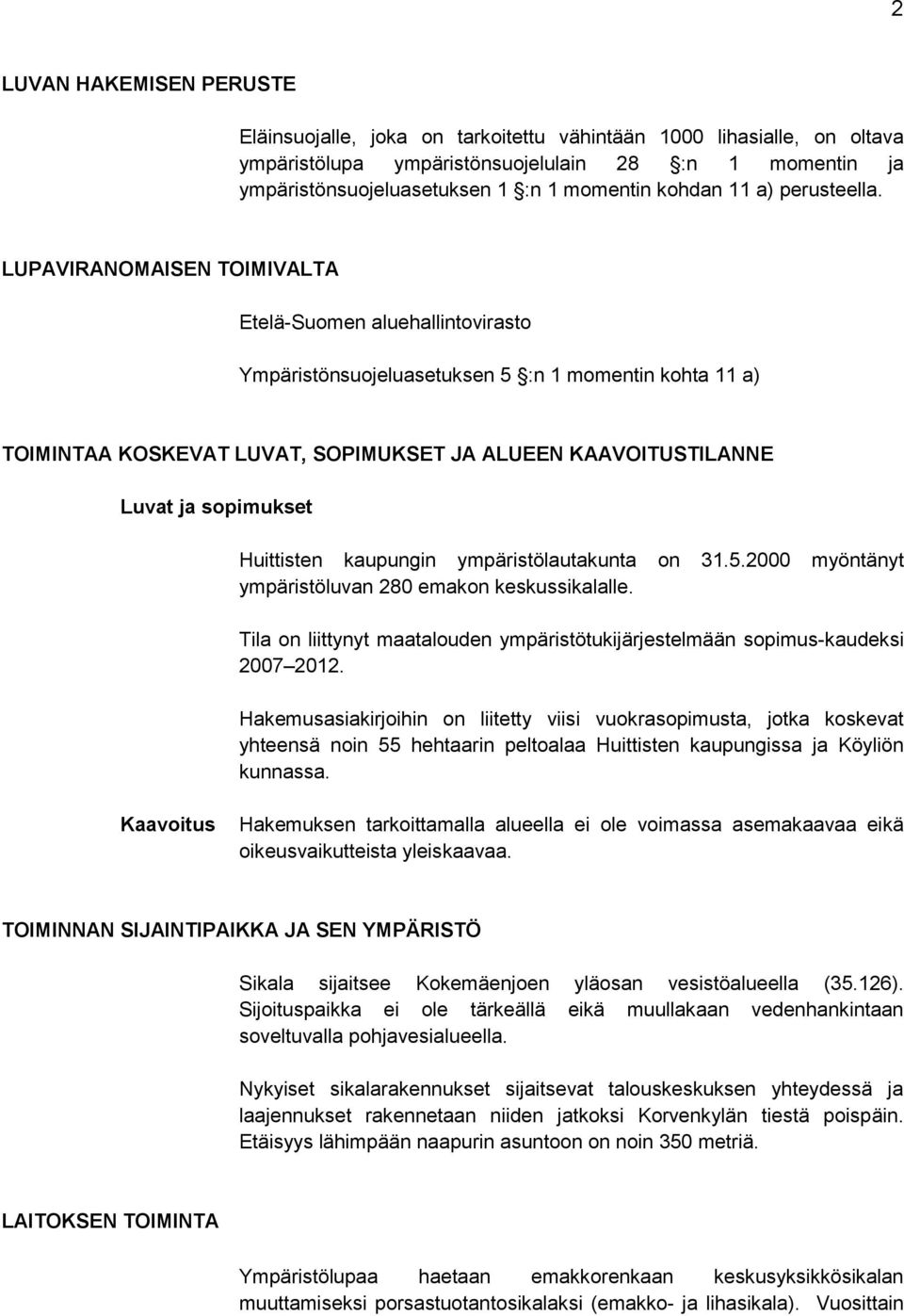 LUPAVIRANOMAISEN TOIMIVALTA Etelä-Suomen aluehallintovirasto Ympäristönsuojeluasetuksen 5 :n 1 momentin kohta 11 a) TOIMINTAA KOSKEVAT LUVAT, SOPIMUKSET JA ALUEEN KAAVOITUSTILANNE Luvat ja sopimukset