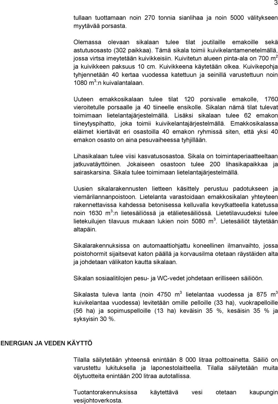 Kuivikepohja tyhjennetään 40 kertaa vuodessa katettuun ja seinillä varustettuun noin 1080 m 3 :n kuivalantalaan.
