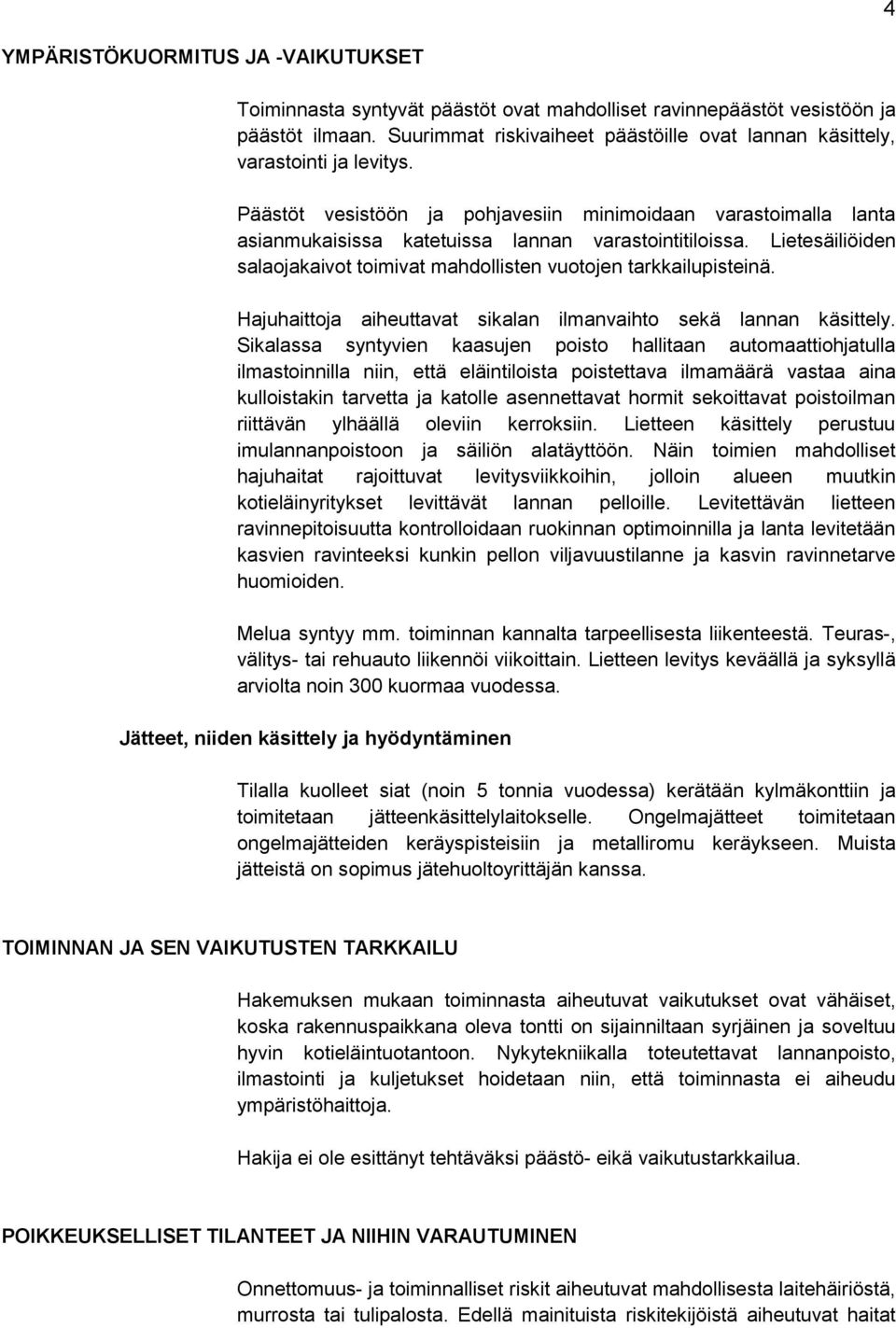 Lietesäiliöiden salaojakaivot toimivat mahdollisten vuotojen tarkkailupisteinä. Hajuhaittoja aiheuttavat sikalan ilmanvaihto sekä lannan käsittely.