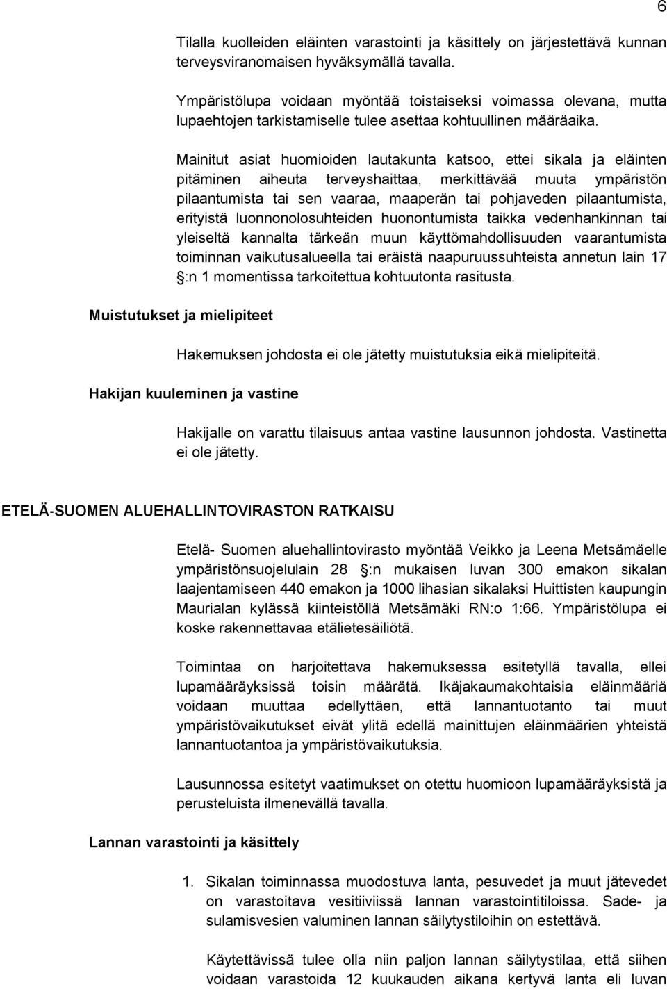 Mainitut asiat huomioiden lautakunta katsoo, ettei sikala ja eläinten pitäminen aiheuta terveyshaittaa, merkittävää muuta ympäristön pilaantumista tai sen vaaraa, maaperän tai pohjaveden