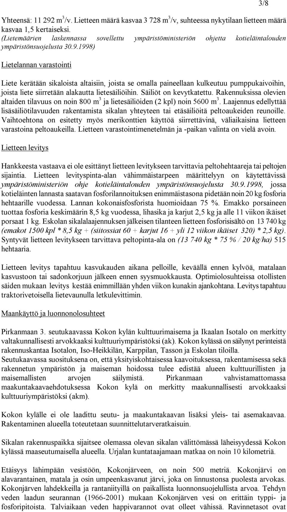 1998) Lietelannan varastointi Liete kerätään sikaloista altaisiin, joista se omalla paineellaan kulkeutuu pumppukaivoihin, joista liete siirretään alakautta lietesäiliöihin. Säiliöt on kevytkatettu.