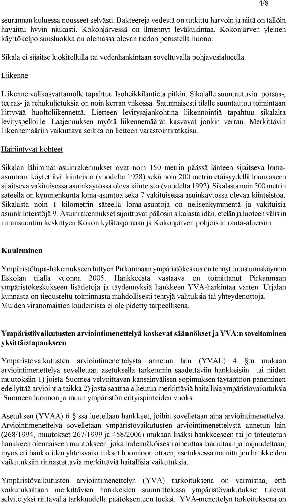 Liikenne Liikenne välikasvattamolle tapahtuu Isoheikkiläntietä pitkin. Sikalalle suuntautuvia porsas, teuras ja rehukuljetuksia on noin kerran viikossa.