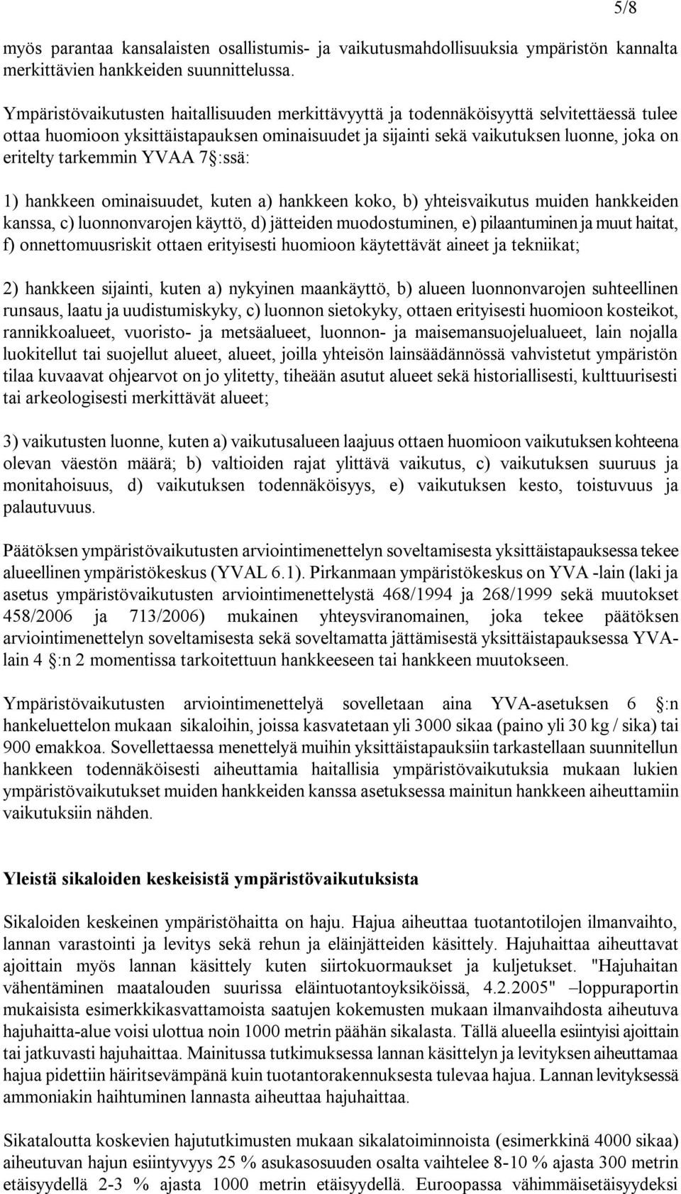 tarkemmin YVAA 7 :ssä: 1) hankkeen ominaisuudet, kuten a) hankkeen koko, b) yhteisvaikutus muiden hankkeiden kanssa, c) luonnonvarojen käyttö, d) jätteiden muodostuminen, e) pilaantuminen ja muut