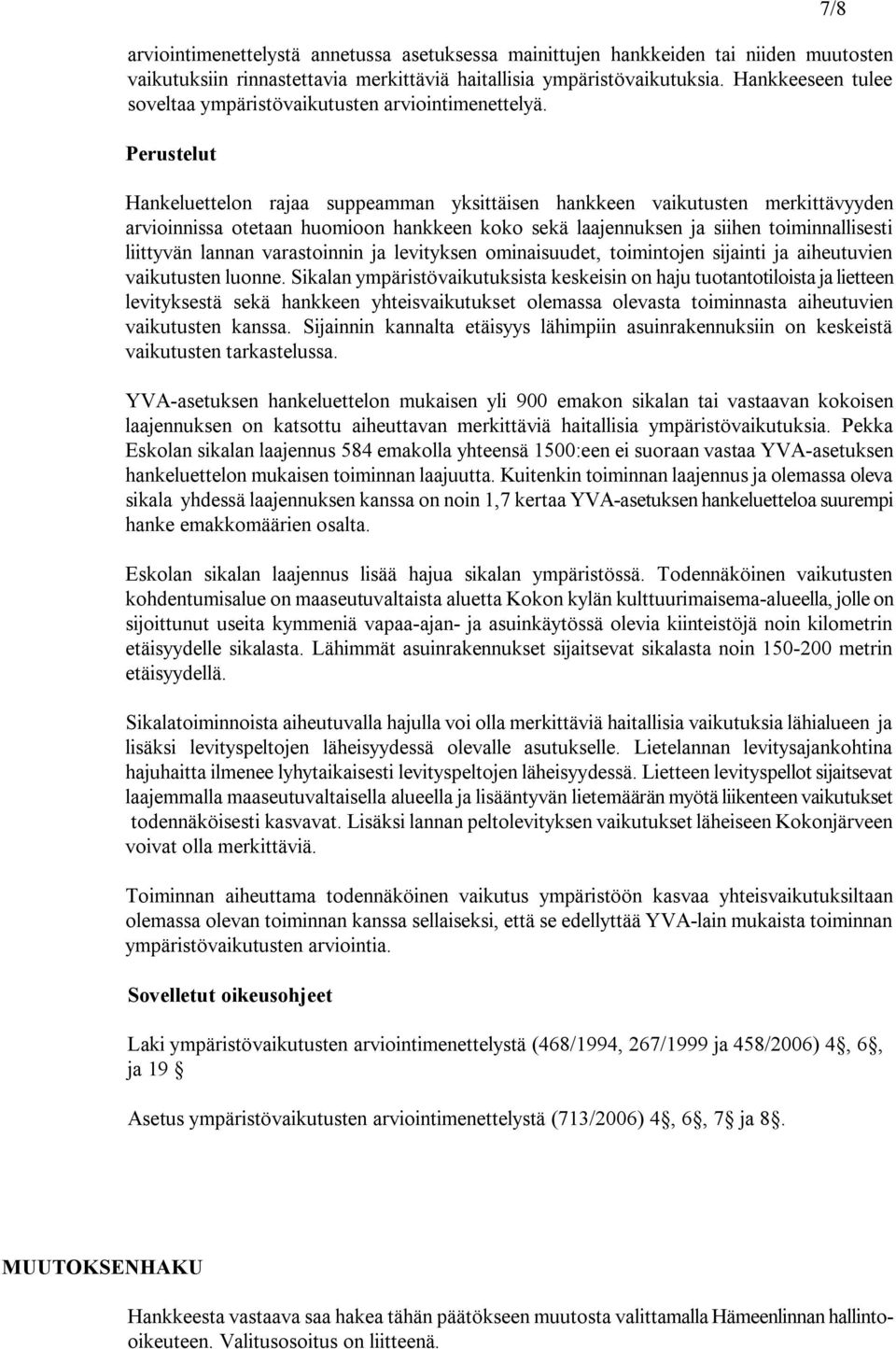 Perustelut Hankeluettelon rajaa suppeamman yksittäisen hankkeen vaikutusten merkittävyyden arvioinnissa otetaan huomioon hankkeen koko sekä laajennuksen ja siihen toiminnallisesti liittyvän lannan