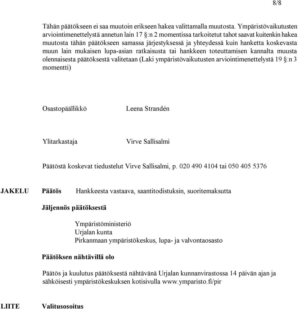 koskevasta muun lain mukaisen lupa asian ratkaisusta tai hankkeen toteuttamisen kannalta muusta olennaisesta päätöksestä valitetaan (Laki ympäristövaikutusten arviointimenettelystä 19 :n 3 momentti)