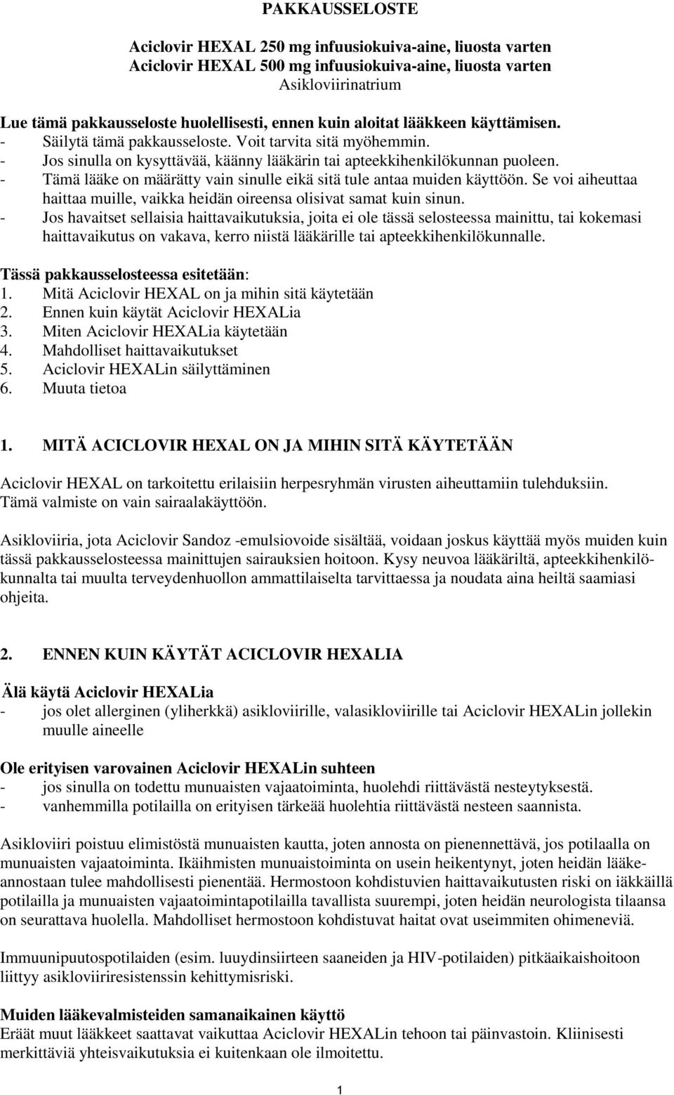 - Tämä lääke on määrätty vain sinulle eikä sitä tule antaa muiden käyttöön. Se voi aiheuttaa haittaa muille, vaikka heidän oireensa olisivat samat kuin sinun.