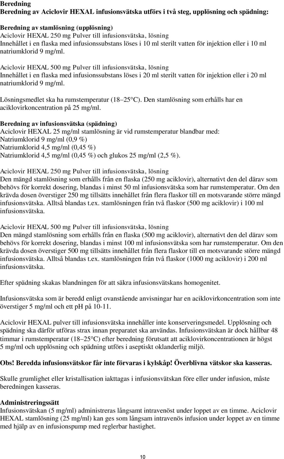 Aciclovir HEXAL 500 mg Pulver till infusionsvätska, lösning Innehållet i en flaska med infusionssubstans löses i 20 ml sterilt vatten för injektion eller i 20 ml natriumklorid 9 mg/ml.