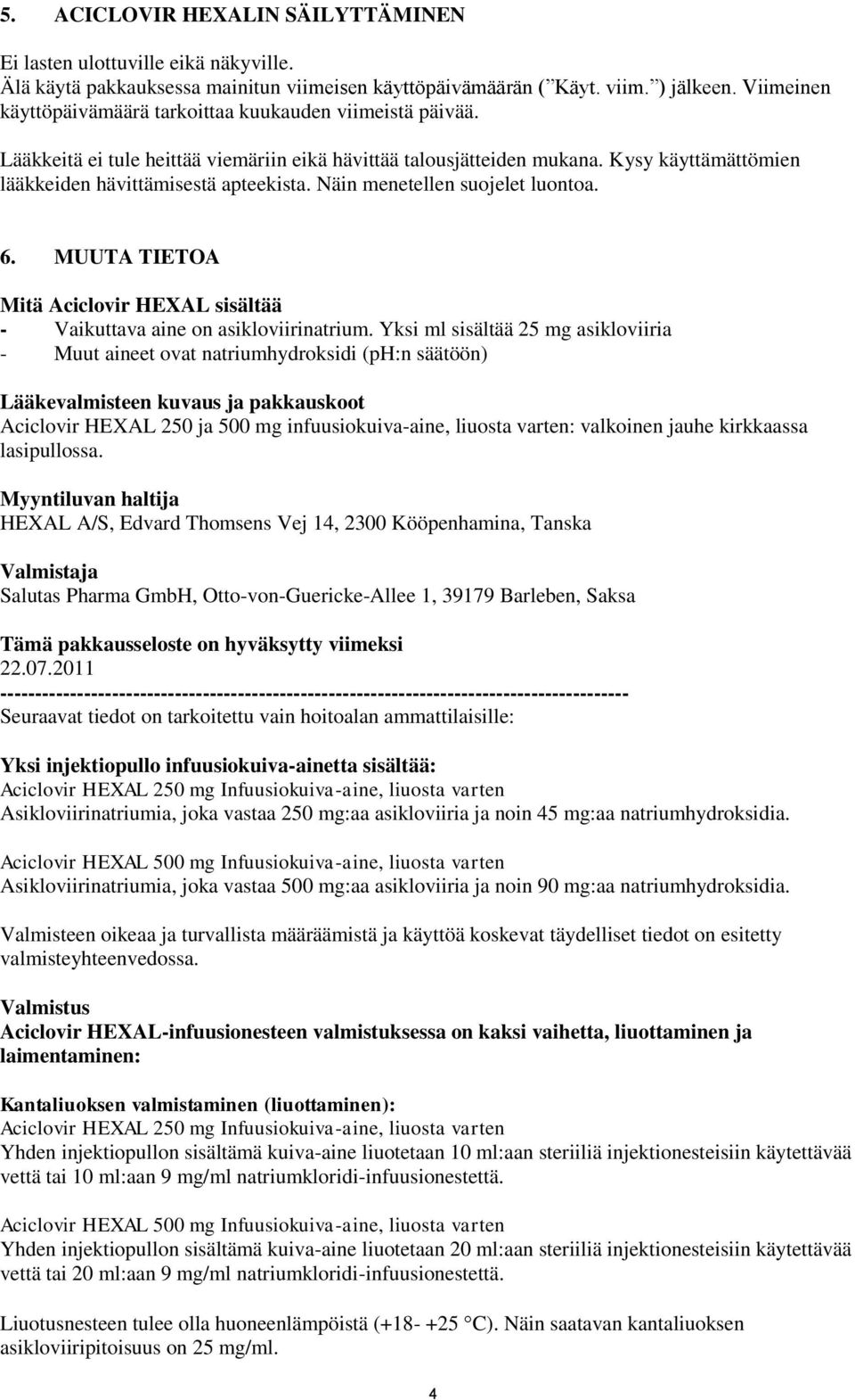 Näin menetellen suojelet luontoa. 6. MUUTA TIETOA Mitä Aciclovir HEXAL sisältää - Vaikuttava aine on asikloviirinatrium.