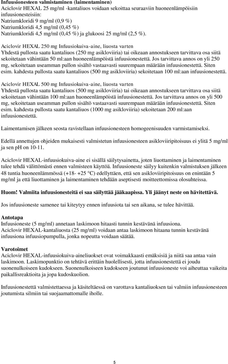 Aciclovir HEXAL 250 mg Infuusiokuiva-aine, liuosta varten Yhdestä pullosta saatu kantaliuos (250 mg asikloviiria) tai oikeaan annostukseen tarvittava osa siitä sekoitetaan vähintään 50 ml:aan