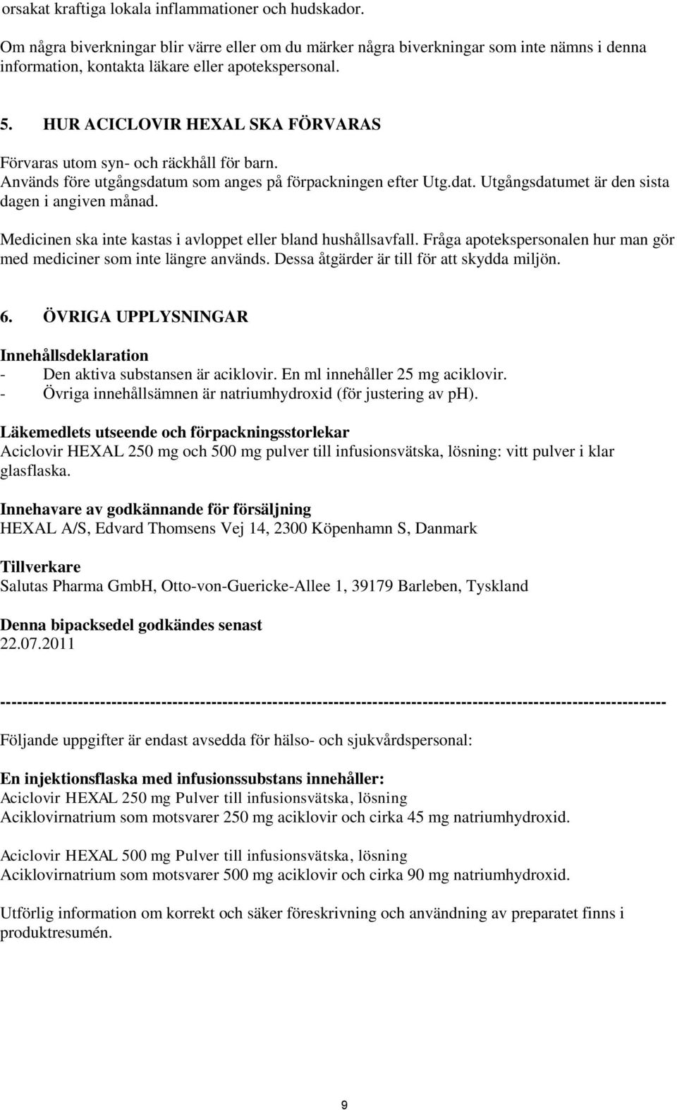 Medicinen ska inte kastas i avloppet eller bland hushållsavfall. Fråga apotekspersonalen hur man gör med mediciner som inte längre används. Dessa åtgärder är till för att skydda miljön. 6.