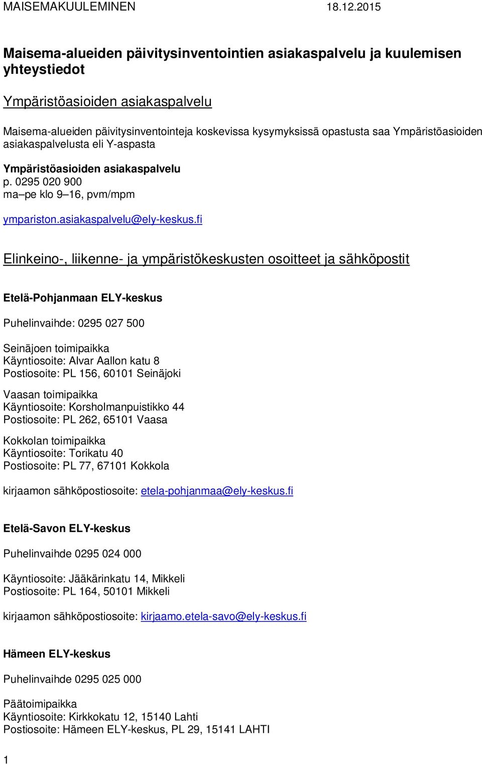 Ympäristöasioiden asiakaspalvelusta eli Y-aspasta Ympäristöasioiden asiakaspalvelu p. 0295 020 900 ma pe klo 9 16, pvm/mpm ympariston.asiakaspalvelu@ely-keskus.