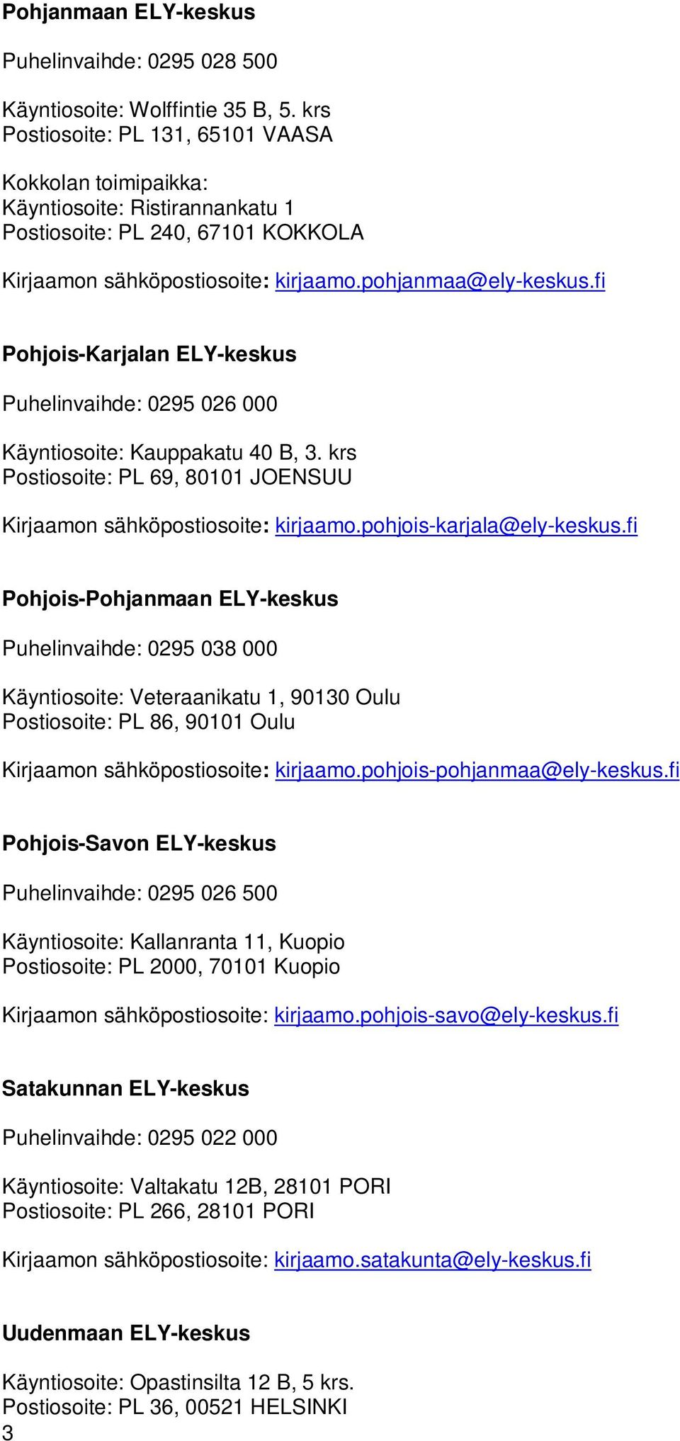 fi Pohjois-Karjalan ELY-keskus Puhelinvaihde: 0295 026 000 Käyntiosoite: Kauppakatu 40 B, 3. krs Postiosoite: PL 69, 80101 JOENSUU Kirjaamon sähköpostiosoite: kirjaamo.pohjois-karjala@ely-keskus.