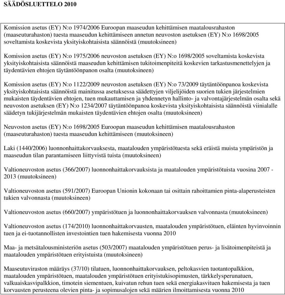 säännöistä maaseudun kehittämisen tukitoimenpiteitä koskevien tarkastusmenettelyjen ja täydentävien ehtojen täytäntöönpanon osalta (muutoksineen) Komission asetus (EY) N:o 1122/2009 neuvoston