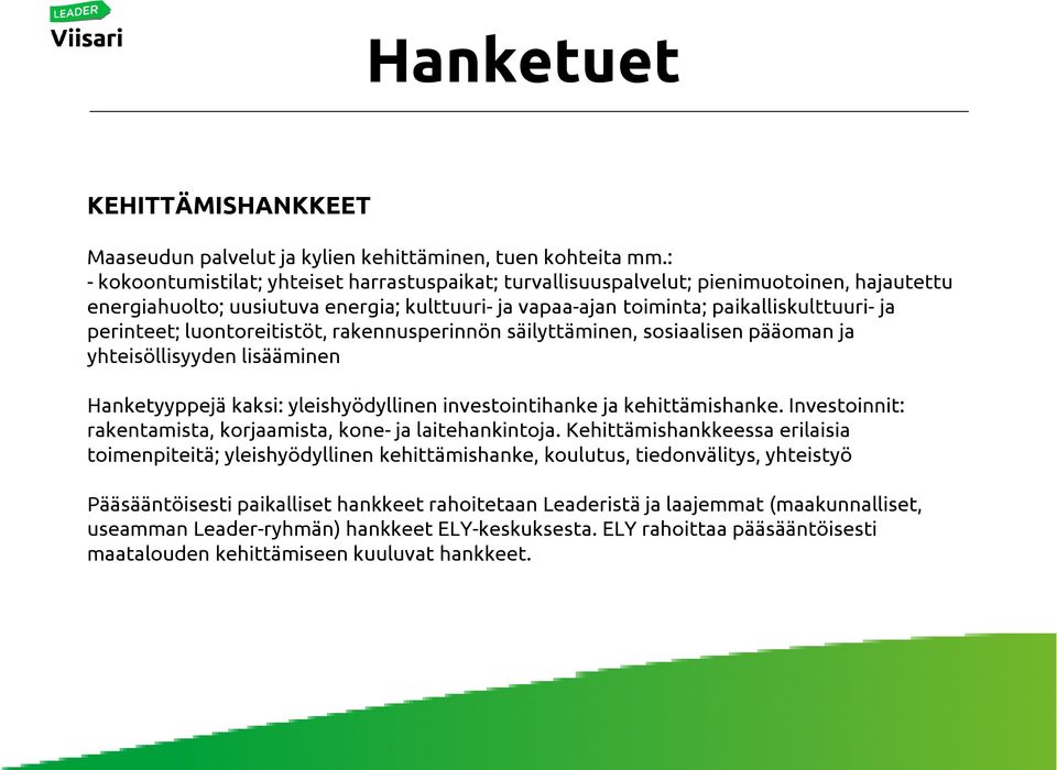 luontoreitistöt, rakennusperinnön säilyttäminen, sosiaalisen pääoman ja yhteisöllisyyden lisääminen Hanketyyppejä kaksi: yleishyödyllinen investointihanke ja kehittämishanke.