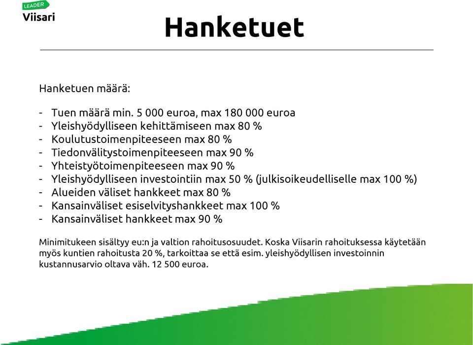 Yhteistyötoimenpiteeseen max 90 % - Yleishyödylliseen investointiin max 50 % (julkisoikeudelliselle max 100 %) - Alueiden väliset hankkeet max80 % -