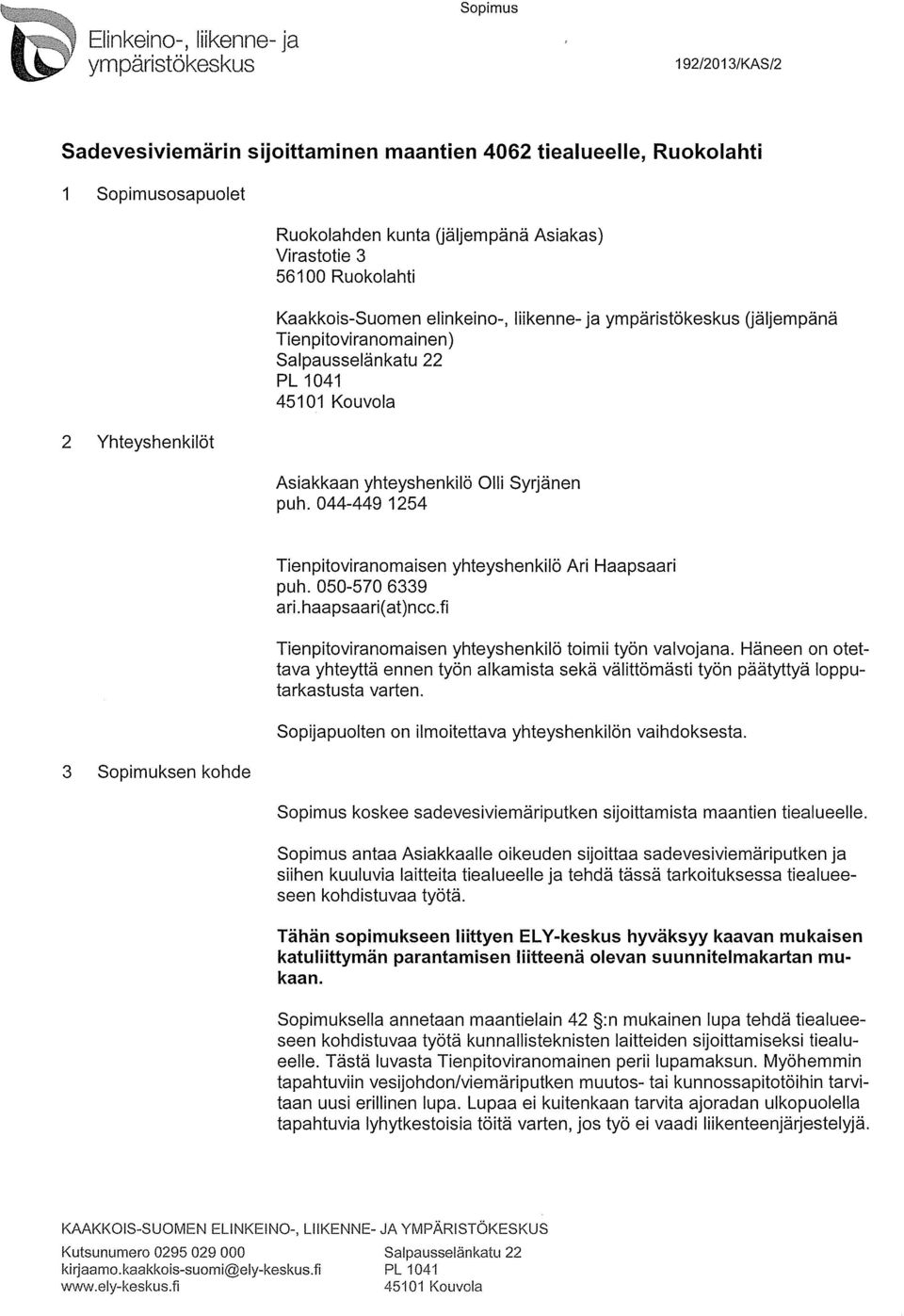 Syrjänen puh. 044-449 1254 3 Sopimuksen kohde Tienpitoviranomaisen yhteyshenkilö Ari Haapsaari puh. 050-570 6339 ari.haapsaari(at)ncc.fi Tienpitoviranomaisen yhteyshenkilö toimii työn valvojana.