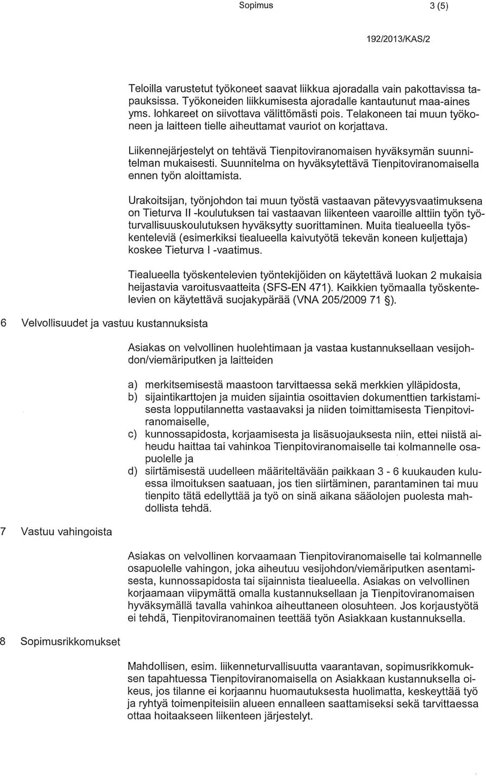 Liikennejärjestelyt on tehtävä Tienpitoviranomaisen hyväksymän suunnitelman mukaisesti. Suunnitelma on hyväksytettävä Tienpitoviranomaisella ennen työn aloittamista.