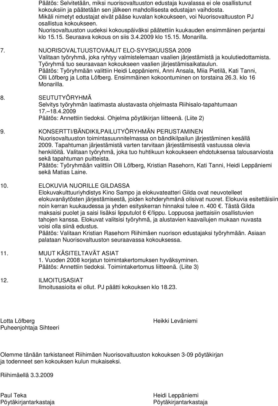 15. Seuraava kokous on siis 3.4.2009 klo 15.15. Monarilla. 7. NUORISOVALTUUSTOVAALIT ELO-SYYSKUUSSA 2009 Valitaan työryhmä, joka ryhtyy valmistelemaan vaalien järjestämistä ja koulutiedottamista.