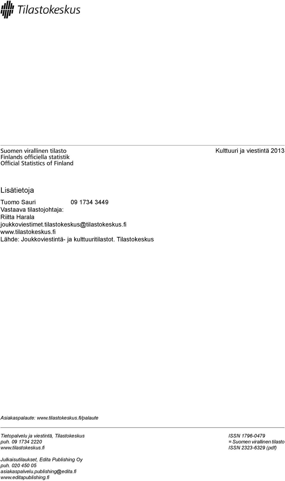 tilastokeskus.fi/palaute Tietopalvelu ja viestintä, Tilastokeskus puh. 09 134 2220 www.tilastokeskus.fi ISSN 196-049 = Suomen virallinen tilasto ISSN 2323-6329 (pdf) Julkaisutilaukset, Edita Publishing Oy puh.