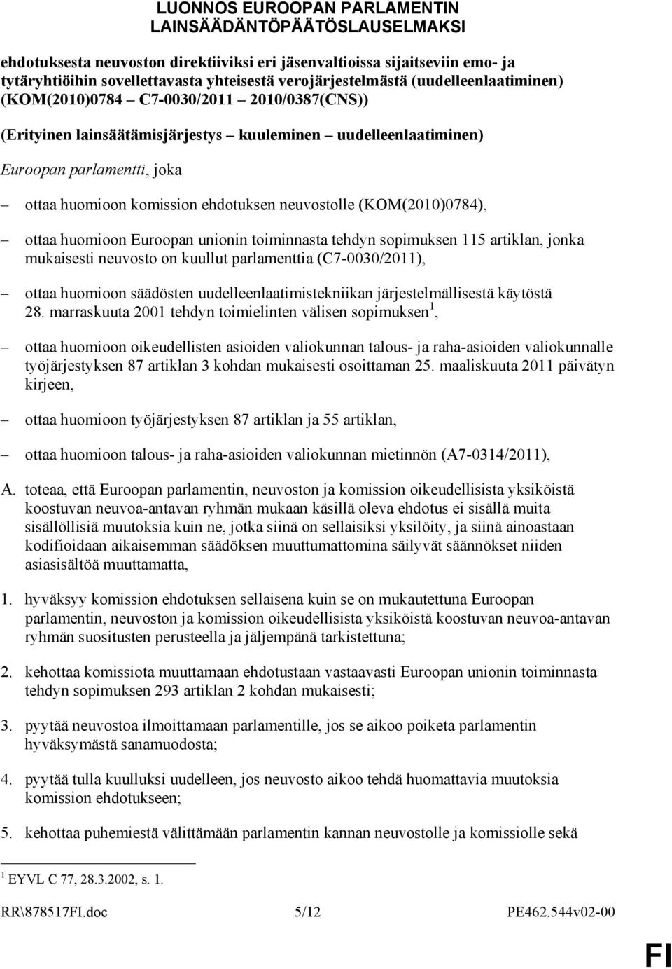 neuvostolle (KOM(2010)0784), ottaa huomioon Euroopan unionin toiminnasta tehdyn sopimuksen 115 artiklan, jonka mukaisesti neuvosto on kuullut parlamenttia (C7-0030/2011), ottaa huomioon säädösten