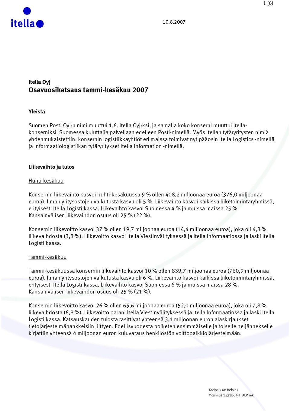 Myös Itellan tytäryritysten nimiä yhdenmukaistettiin: konsernin logistiikkayhtiöt eri maissa toimivat nyt pääosin Itella Logistics -nimellä ja informaatiologistiikan tytäryritykset Itella Information