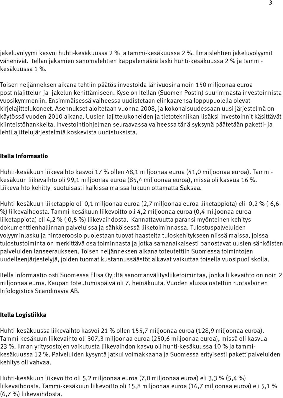 Toisen neljänneksen aikana tehtiin päätös investoida lähivuosina noin 150 miljoonaa euroa postinlajittelun ja -jakelun kehittämiseen.