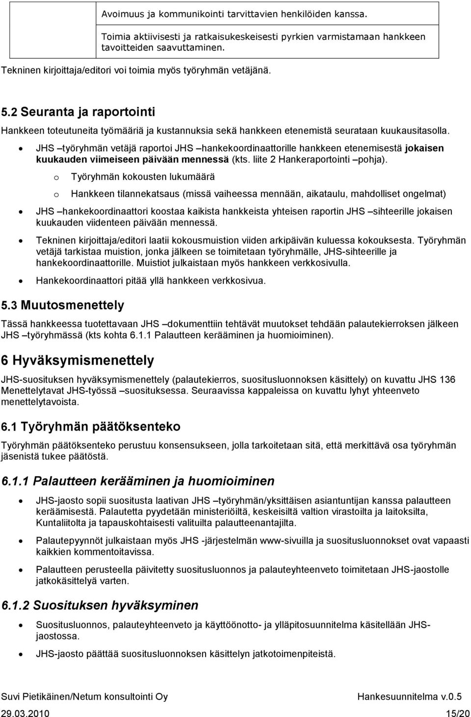 JHS työryhmän vetäjä raportoi JHS hankekoordinaattorille hankkeen etenemisestä jokaisen kuukauden viimeiseen päivään mennessä (kts. liite 2 Hankeraportointi pohja).