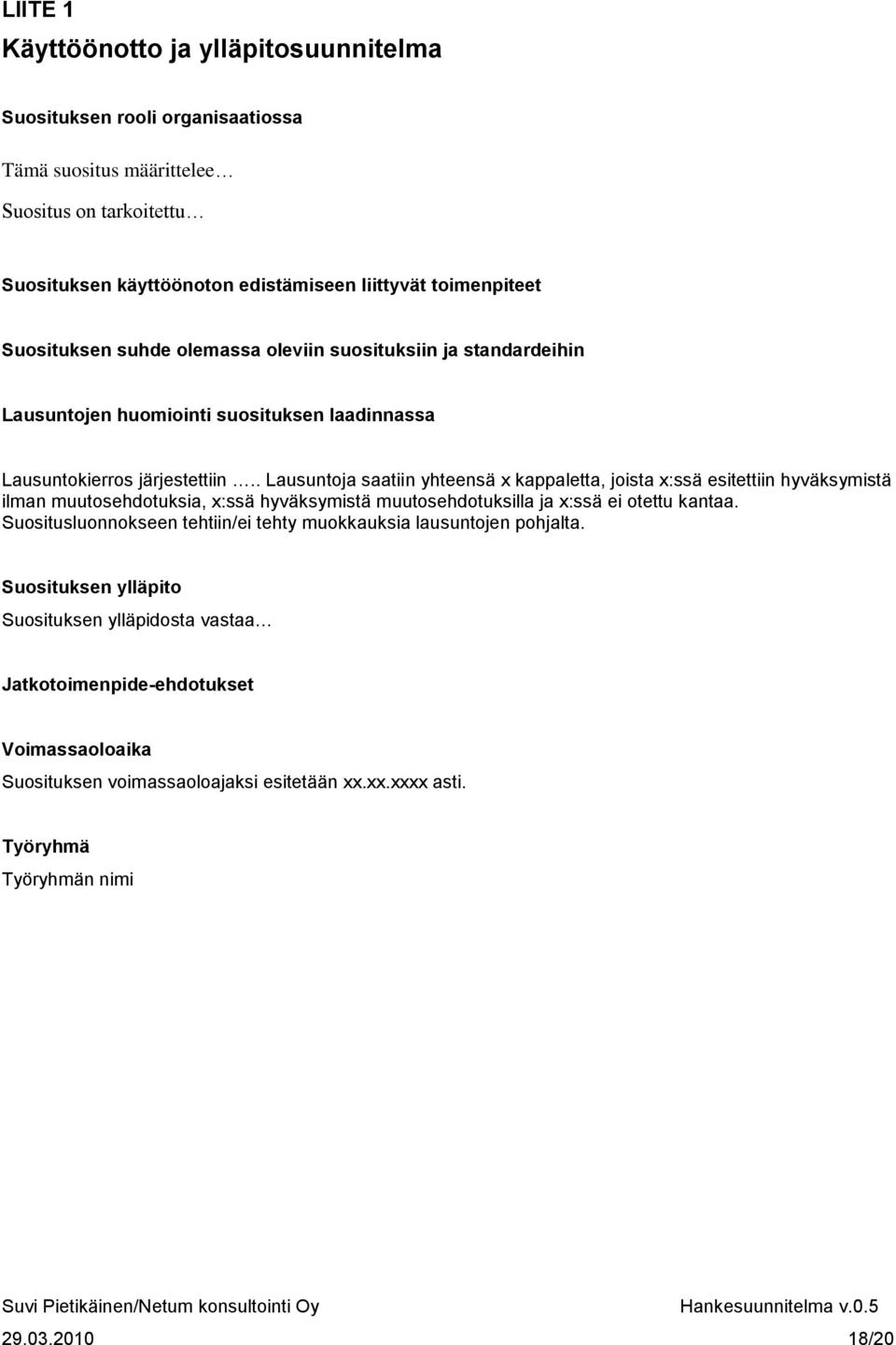 . Lausuntoja saatiin yhteensä x kappaletta, joista x:ssä esitettiin hyväksymistä ilman muutosehdotuksia, x:ssä hyväksymistä muutosehdotuksilla ja x:ssä ei otettu kantaa.