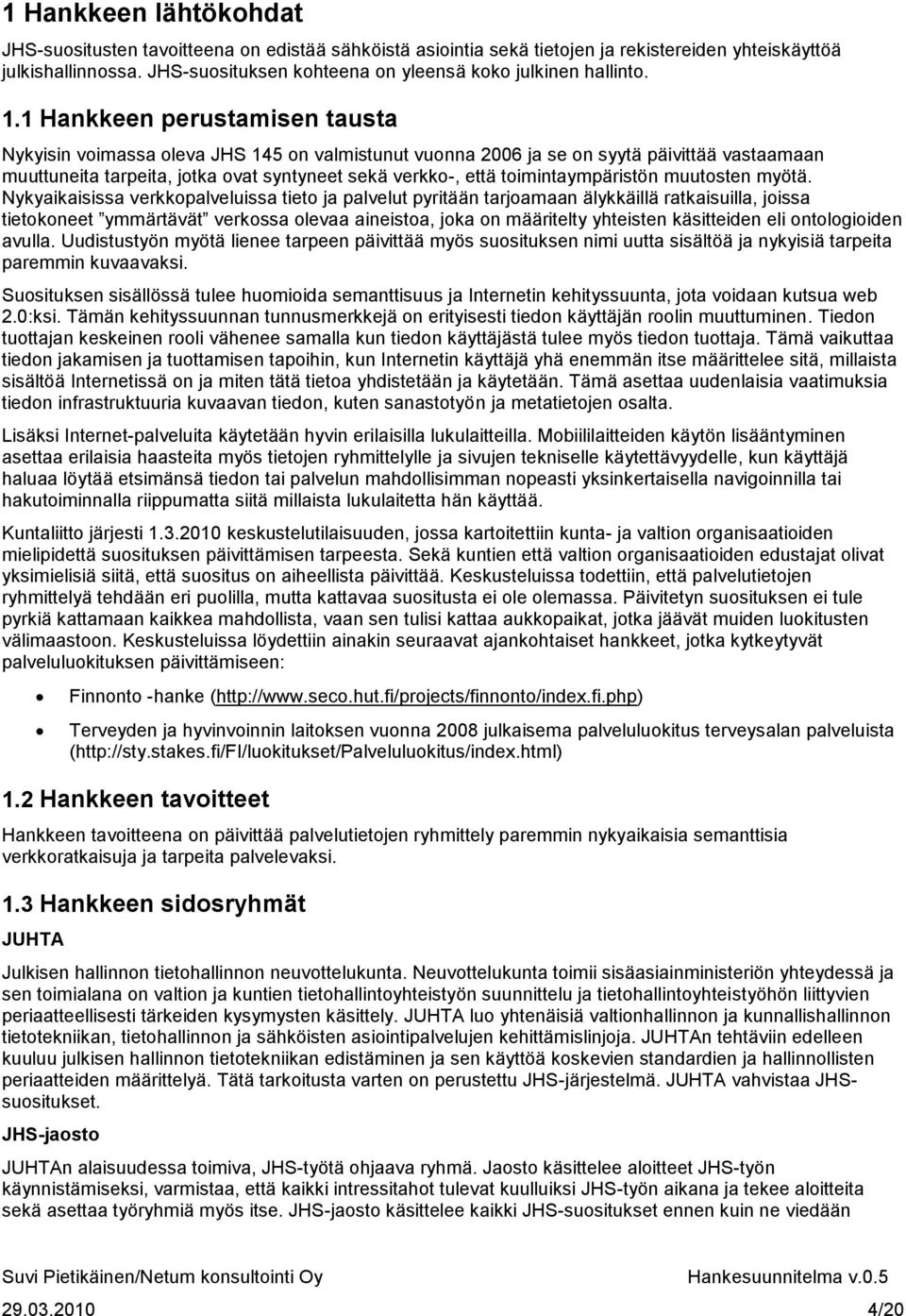 1 Hankkeen perustamisen tausta Nykyisin voimassa oleva JHS 145 on valmistunut vuonna 2006 ja se on syytä päivittää vastaamaan muuttuneita tarpeita, jotka ovat syntyneet sekä verkko-, että