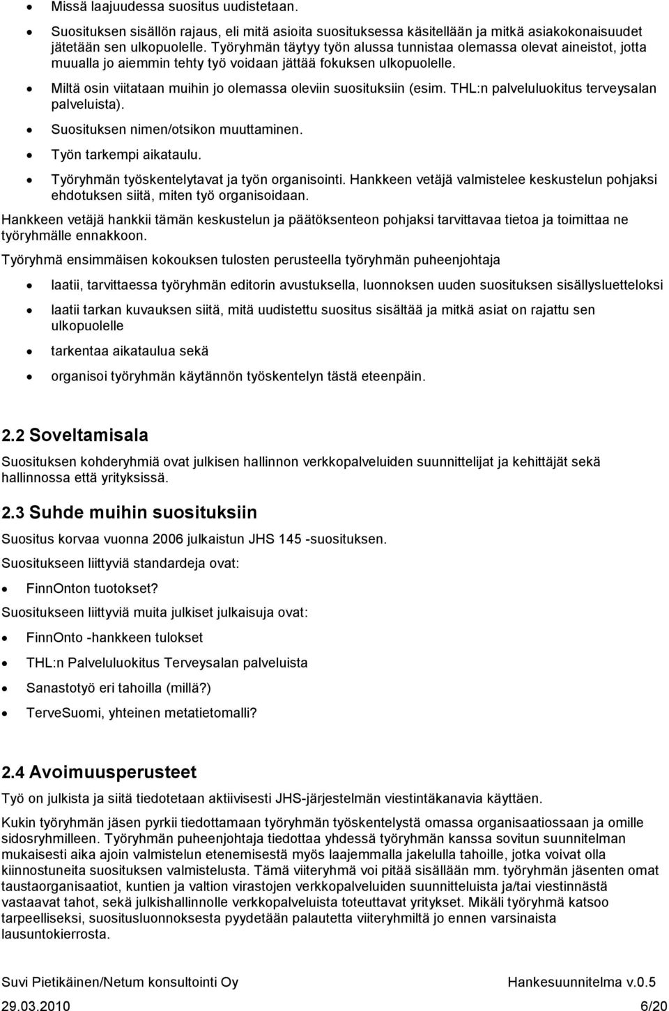 Miltä osin viitataan muihin jo olemassa oleviin suosituksiin (esim. THL:n palveluluokitus terveysalan palveluista). Suosituksen nimen/otsikon muuttaminen. Työn tarkempi aikataulu.