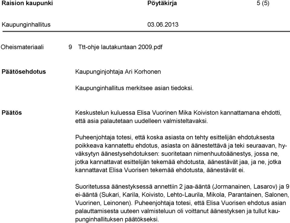 Puheenjohtaja totesi, että koska asiasta on tehty esittelijän ehdotuksesta poikkeava kannatettu ehdotus, asiasta on äänestettävä ja teki seuraavan, hyväksytyn äänestysehdotuksen: suoritetaan
