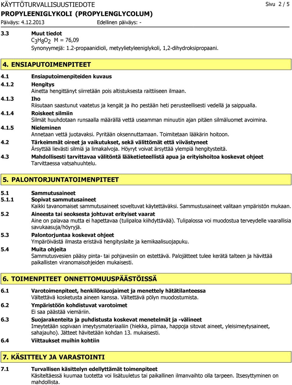 4.1.4 Roiskeet silmiin Silmät huuhdotaan runsaalla määrällä vettä useamman minuutin ajan pitäen silmäluomet avoimina. 4.1.5 Nieleminen Annetaan vettä juotavaksi. Pyritään oksennuttamaan.