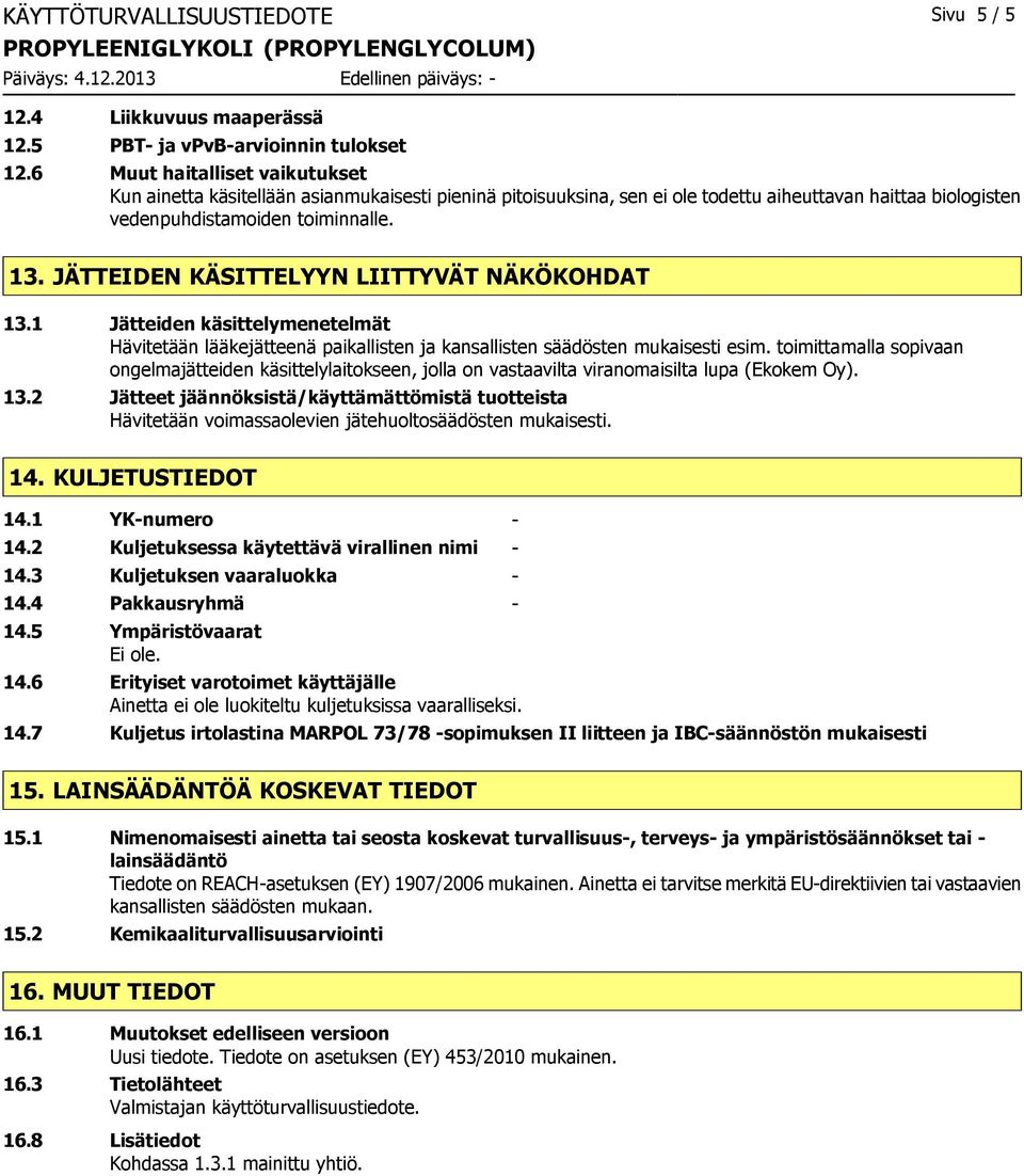 JÄTTEIDEN KÄSITTELYYN LIITTYVÄT NÄKÖKOHDAT 13.1 Jätteiden käsittelymenetelmät Hävitetään lääkejätteenä paikallisten ja kansallisten säädösten mukaisesti esim.