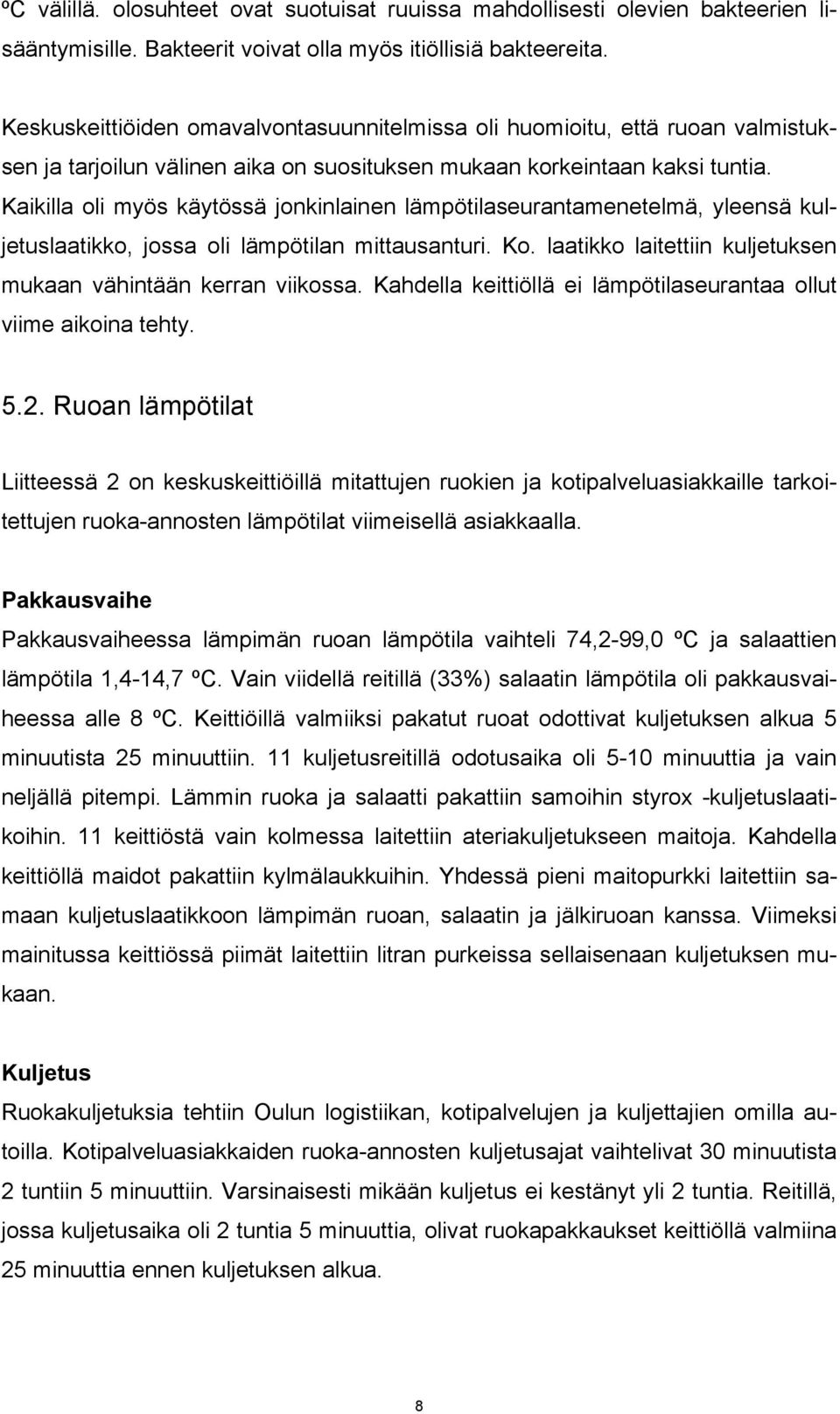 Kaikilla oli myös käytössä jonkinlainen lämpötilaseurantamenetelmä, yleensä kuljetuslaatikko, jossa oli lämpötilan mittausanturi. Ko. laatikko laitettiin kuljetuksen mukaan vähintään kerran viikossa.