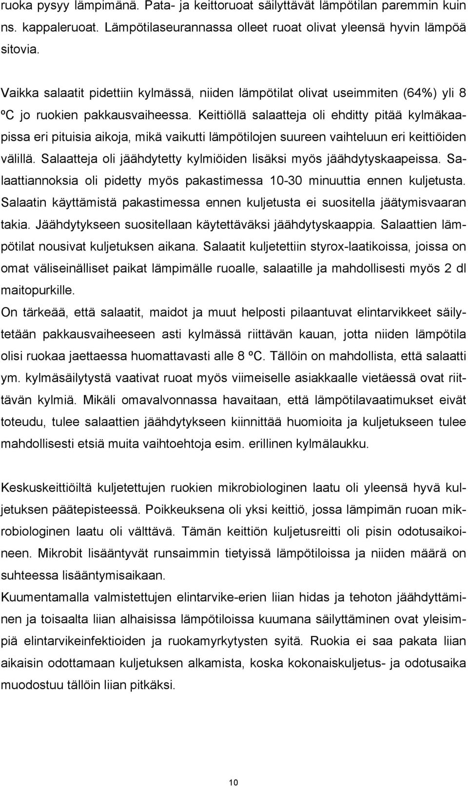 Keittiöllä salaatteja oli ehditty pitää kylmäkaapissa eri pituisia aikoja, mikä vaikutti lämpötilojen suureen vaihteluun eri keittiöiden välillä.