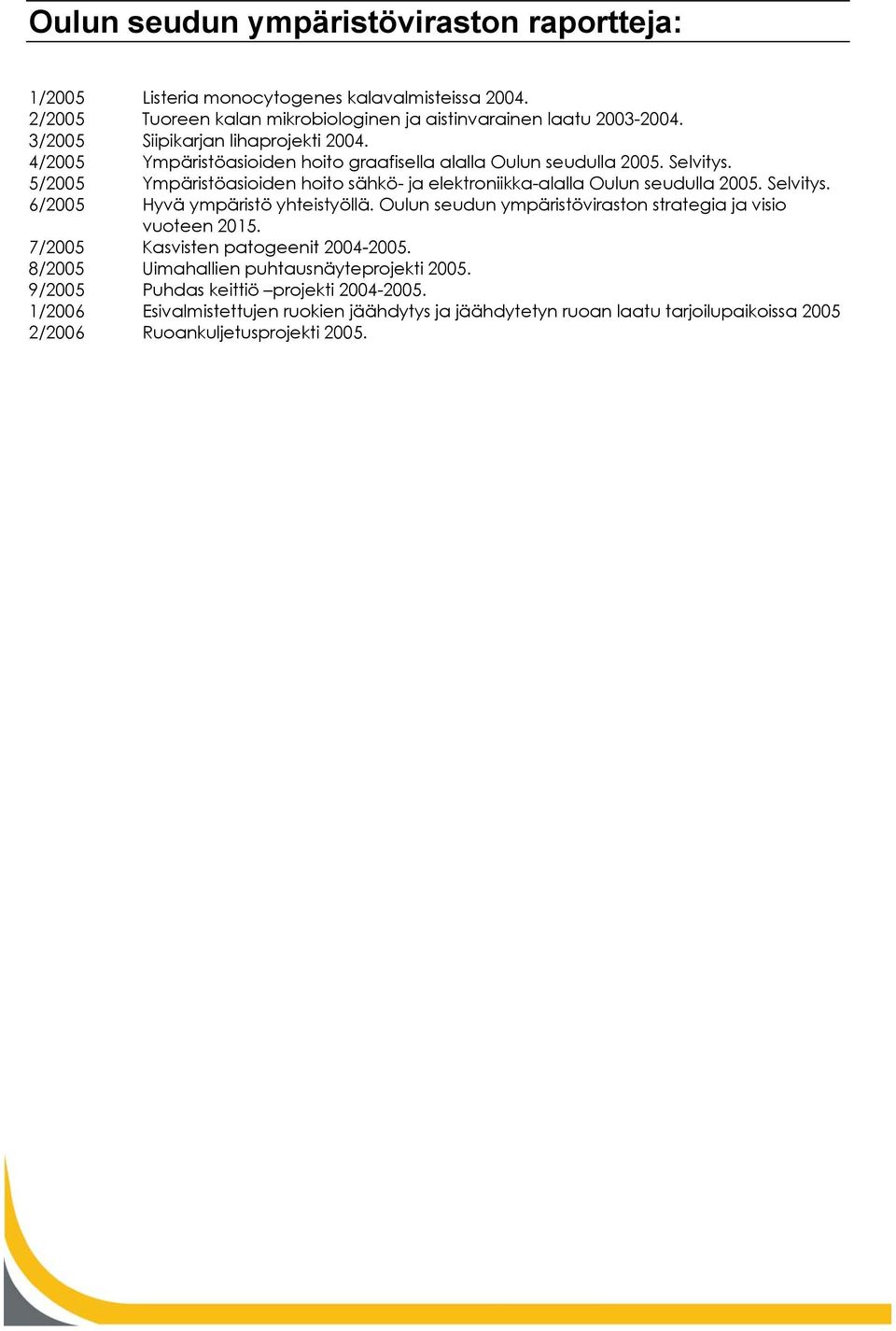 5/2005 Ympäristöasioiden hoito sähkö- ja elektroniikka-alalla Oulun seudulla 2005. Selvitys. 6/2005 Hyvä ympäristö yhteistyöllä.