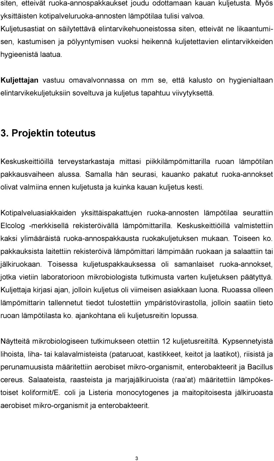 Kuljettajan vastuu omavalvonnassa on mm se, että kalusto on hygienialtaan elintarvikekuljetuksiin soveltuva ja kuljetus tapahtuu viivytyksettä. 3.