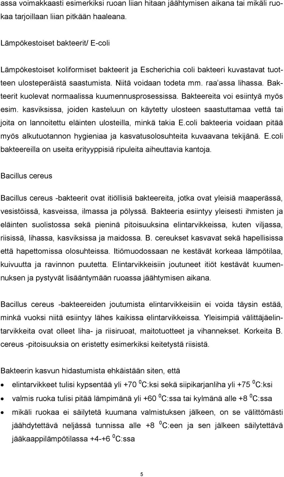 Bakteerit kuolevat normaalissa kuumennusprosessissa. Bakteereita voi esiintyä myös esim.