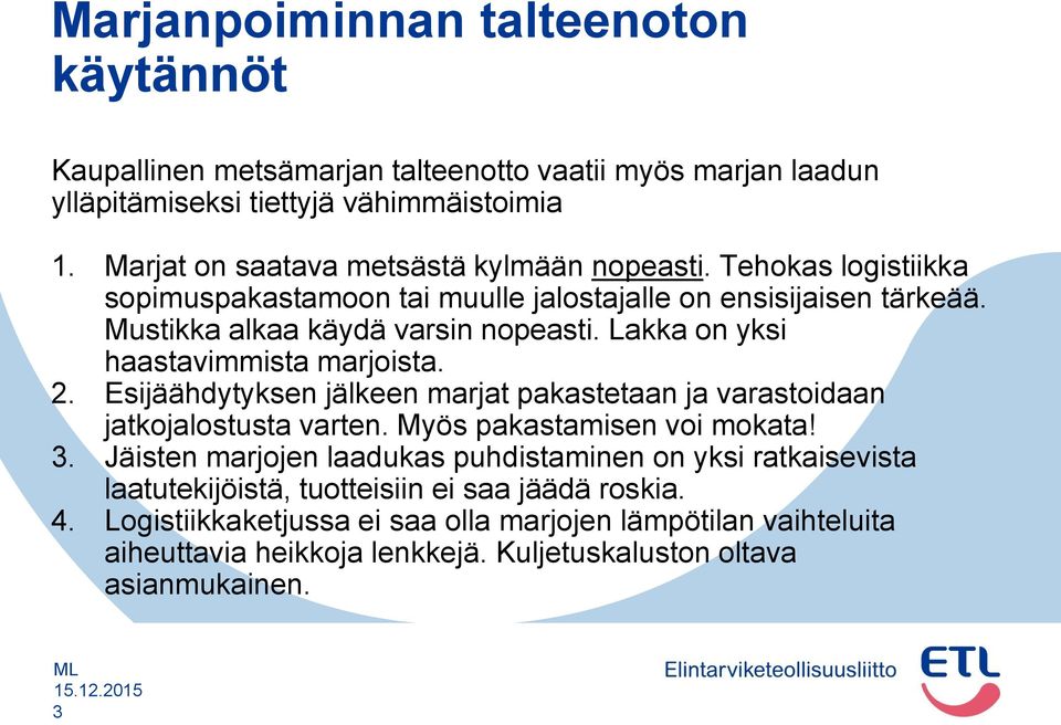 Lakka on yksi haastavimmista marjoista. 2. Esijäähdytyksen jälkeen marjat pakastetaan ja varastoidaan jatkojalostusta varten. Myös pakastamisen voi mokata! 3.