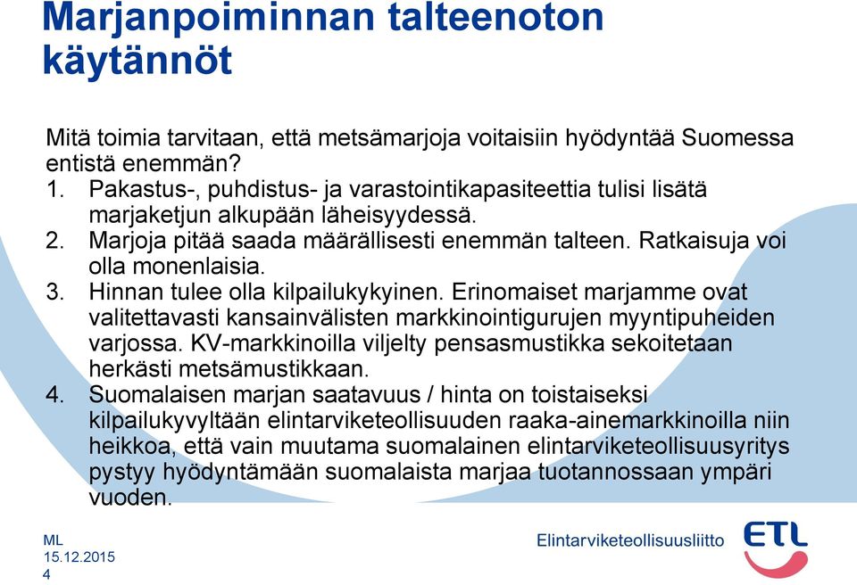 Hinnan tulee olla kilpailukykyinen. Erinomaiset marjamme ovat valitettavasti kansainvälisten markkinointigurujen myyntipuheiden varjossa.