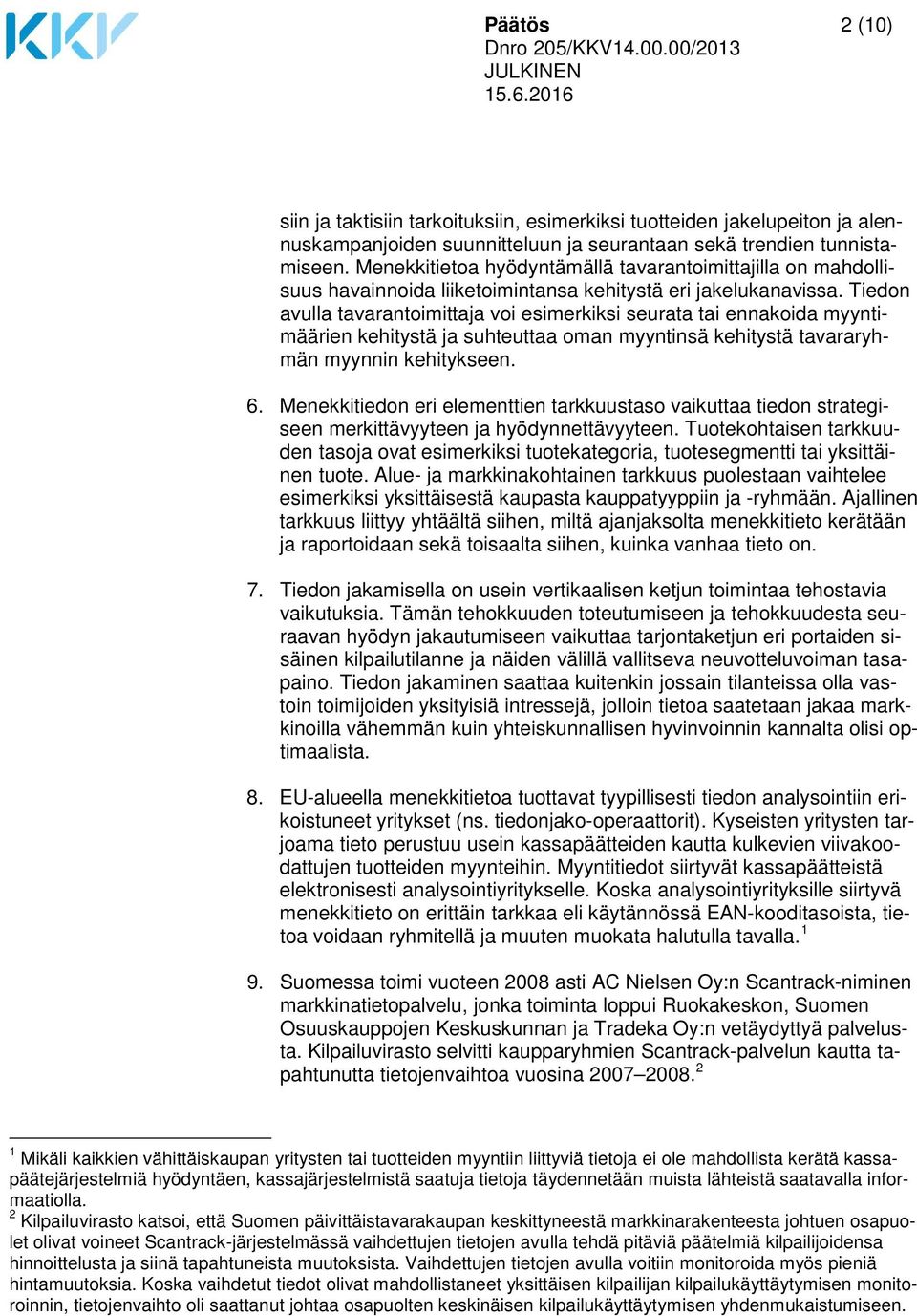 Tiedon avulla tavarantoimittaja voi esimerkiksi seurata tai ennakoida myyntimäärien kehitystä ja suhteuttaa oman myyntinsä kehitystä tavararyhmän myynnin kehitykseen. 6.