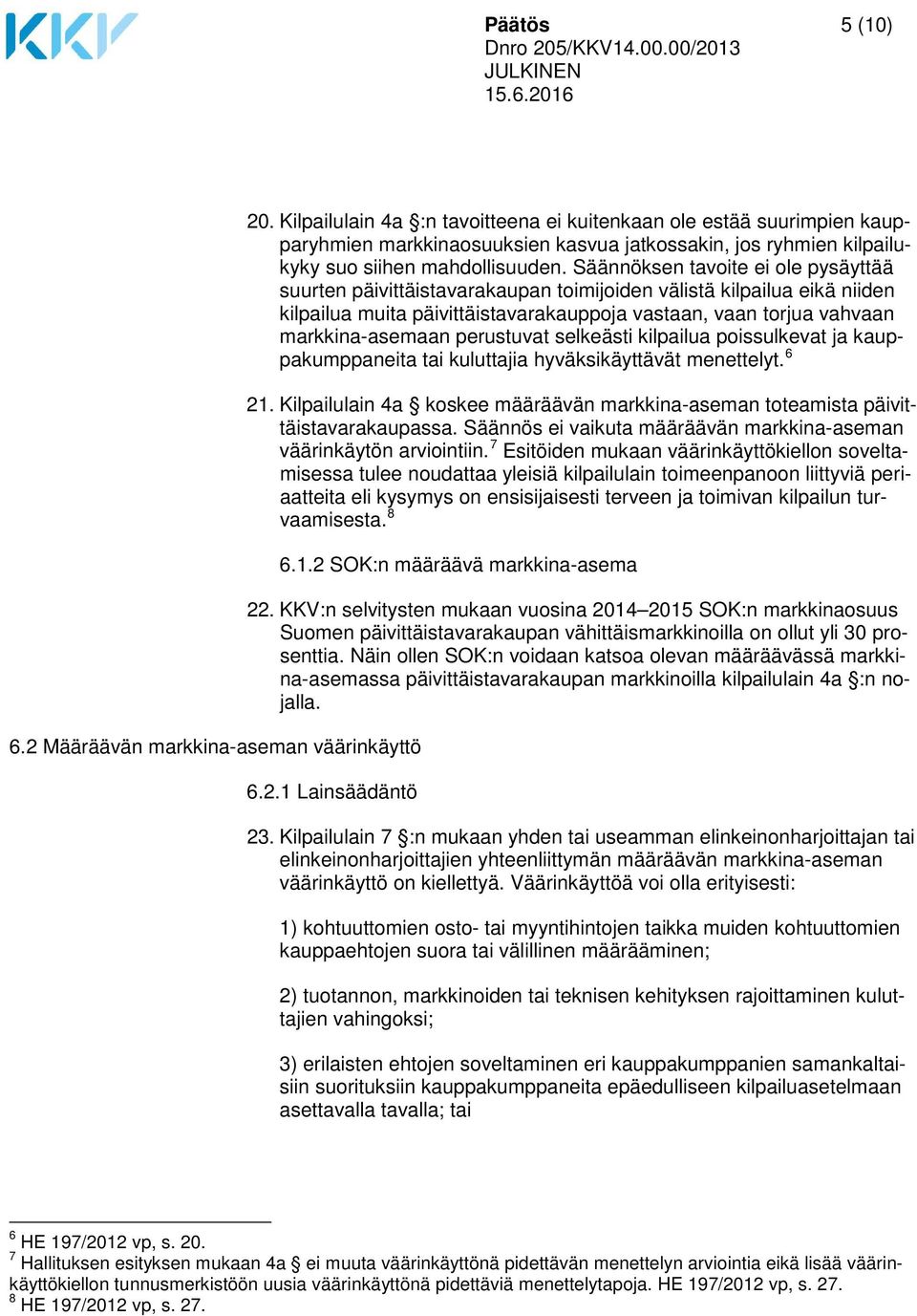 Säännöksen tavoite ei ole pysäyttää suurten päivittäistavarakaupan toimijoiden välistä kilpailua eikä niiden kilpailua muita päivittäistavarakauppoja vastaan, vaan torjua vahvaan markkina-asemaan